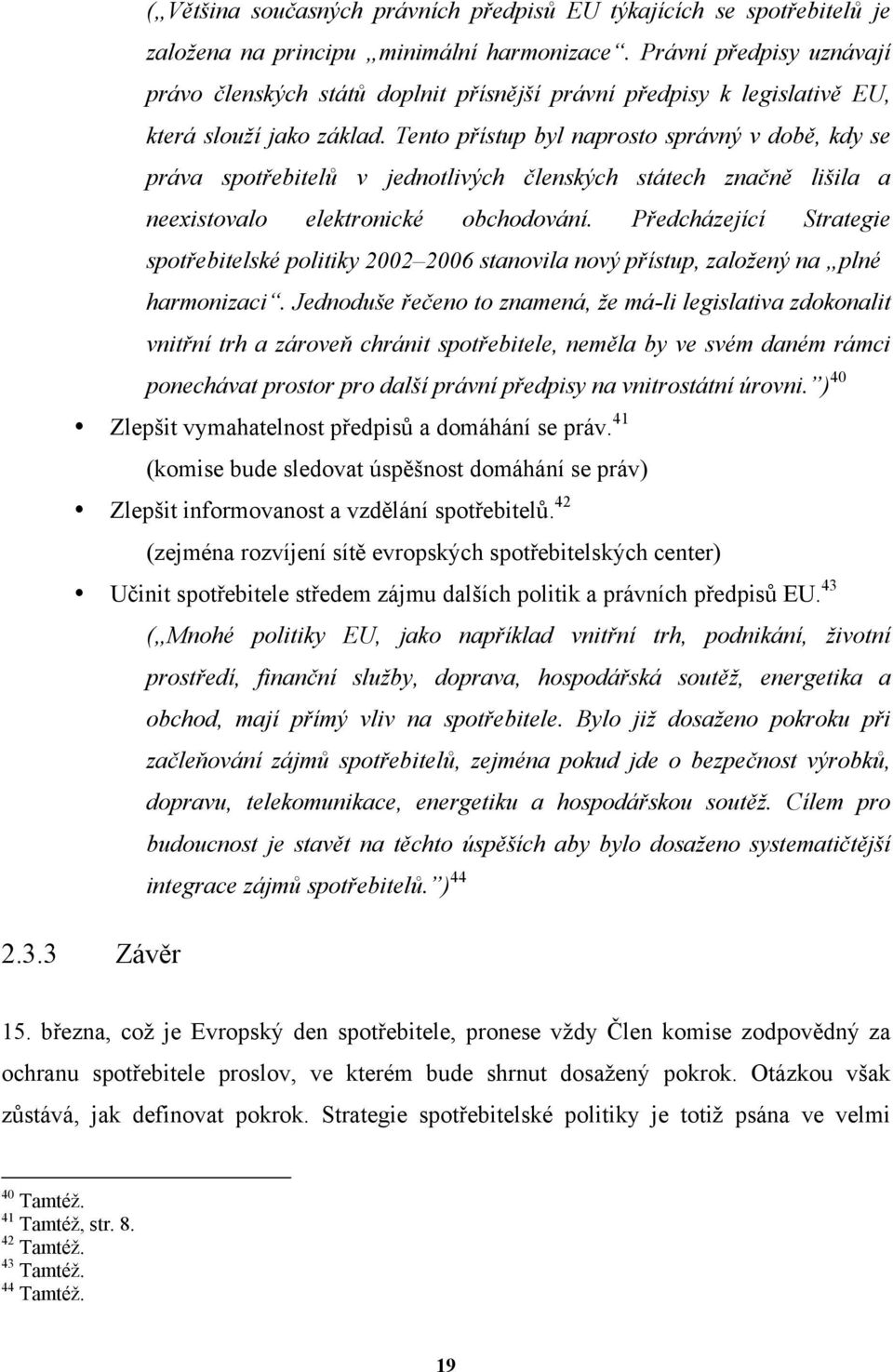 Tento přístup byl naprosto správný v době, kdy se práva spotřebitelů v jednotlivých členských státech značně lišila a neexistovalo elektronické obchodování.