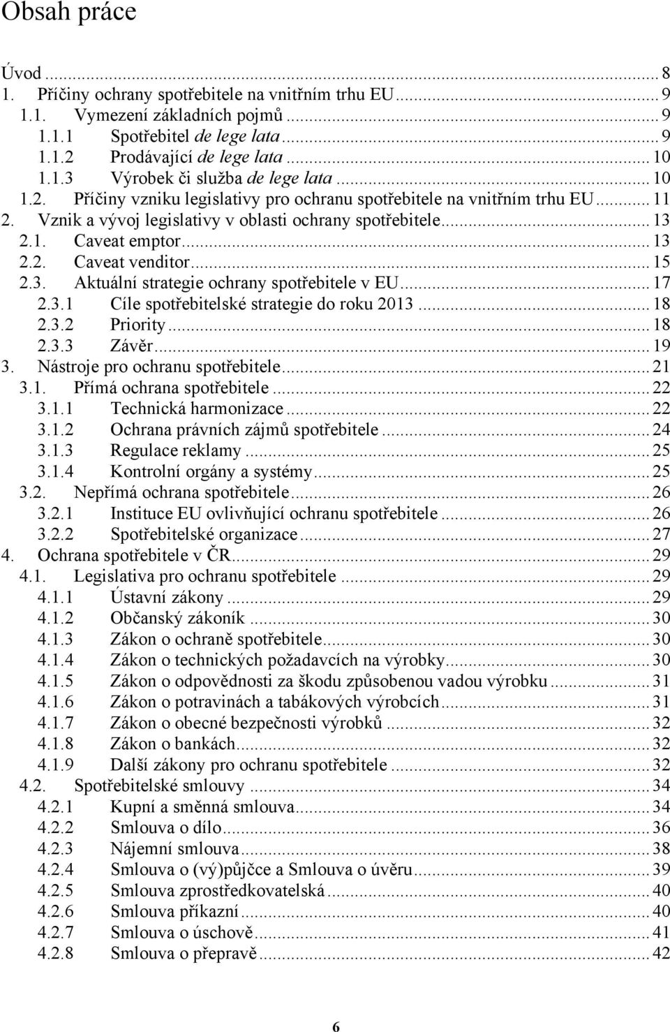 .. 15 2.3. Aktuální strategie ochrany spotřebitele v EU... 17 2.3.1 Cíle spotřebitelské strategie do roku 2013... 18 2.3.2 Priority... 18 2.3.3 Závěr... 19 3. Nástroje pro ochranu spotřebitele... 21 3.