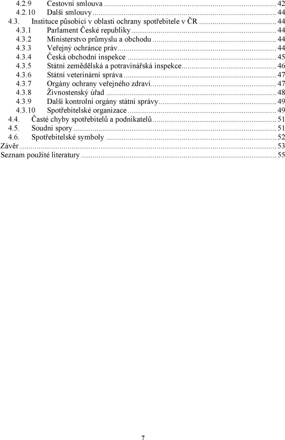 3.7 Orgány ochrany veřejného zdraví... 47 4.3.8 Ţivnostenský úřad... 48 4.3.9 Další kontrolní orgány státní správy... 49 4.3.10 Spotřebitelské organizace... 49 4.4. Časté chyby spotřebitelů a podnikatelů.