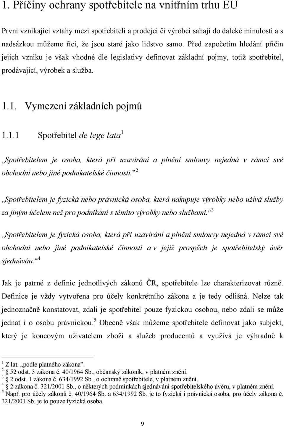 1. Vymezení základních pojmů 1.1.1 Spotřebitel de lege lata 1 Spotřebitelem je osoba, která při uzavírání a plnění smlouvy nejedná v rámci své obchodní nebo jiné podnikatelské činnosti.