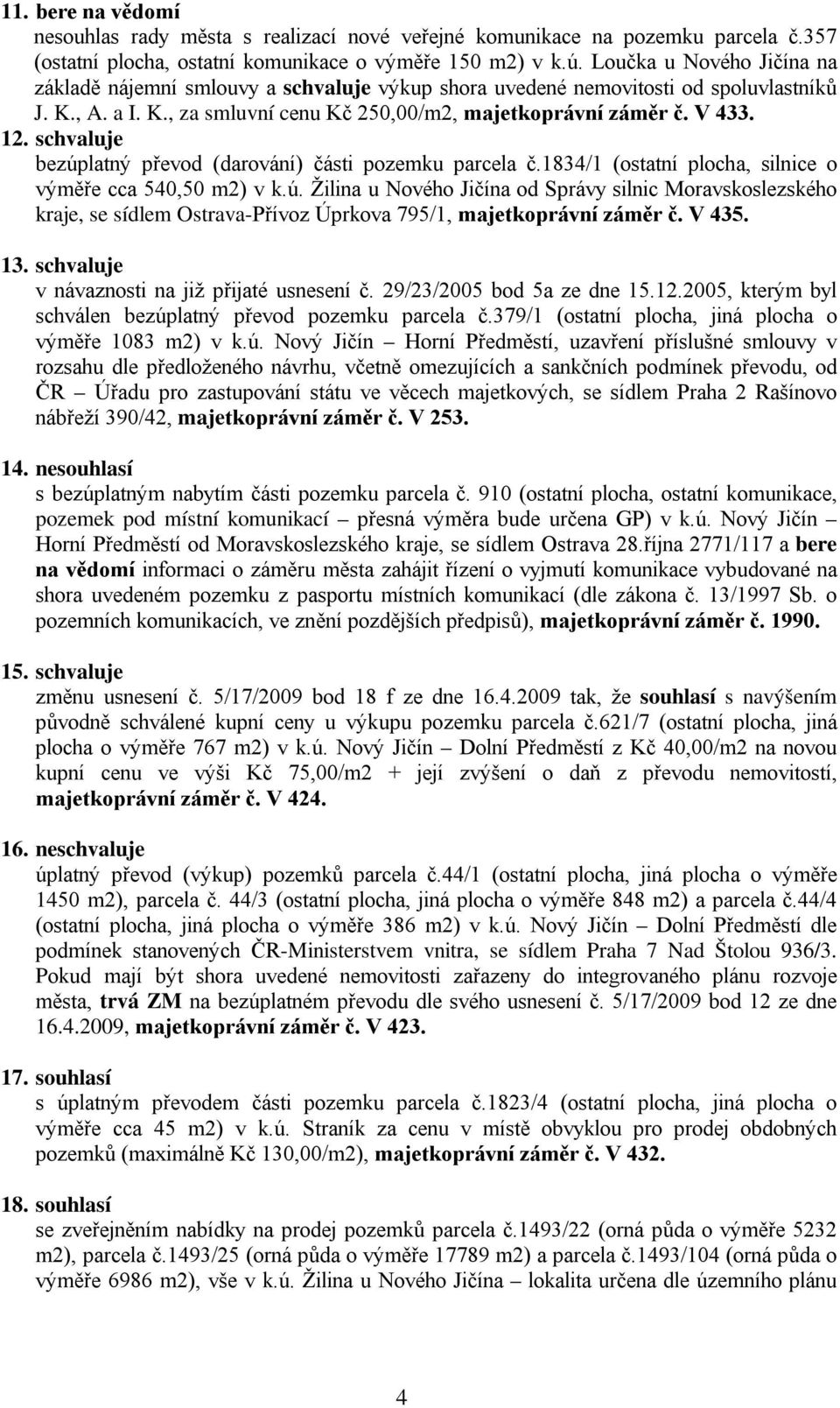 bezúplatný převod (darování) části pozemku parcela č.1834/1 (ostatní plocha, silnice o výměře cca 540,50 m2) v k.ú. Žilina u Nového Jičína od Správy silnic Moravskoslezského kraje, se sídlem Ostrava-Přívoz Úprkova 795/1, majetkoprávní záměr č.