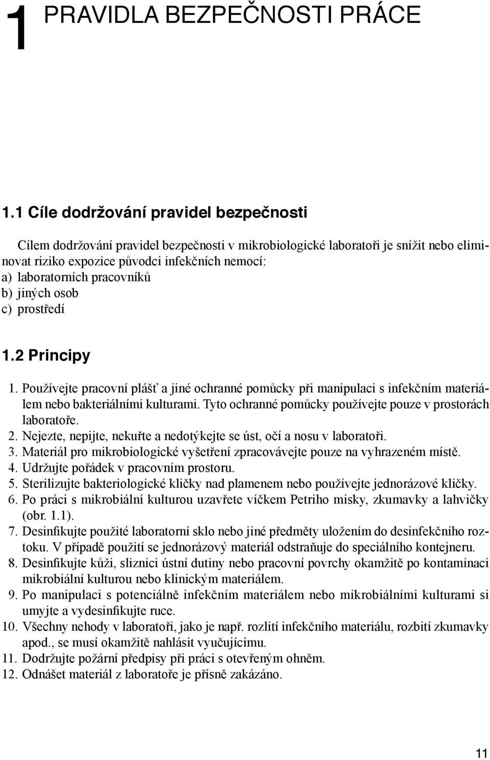 Používejte pracovní plášť a jiné ochranné pomůcky při manipulaci s infekčním materiálem nebo bakteriálními kulturami Tyto ochranné pomůcky používejte pouze v prostorách laboratoře 2 Nejezte, nepijte,