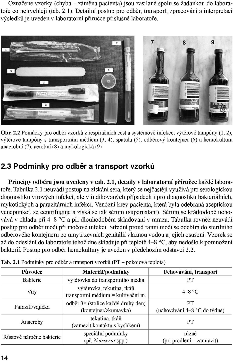 respiračních cest a systémové infekce: výtěrové tampóny (1, 2), výtěrové tampóny s transportním médiem (3, 4), spatula (5), odběrový kontejner (6) a hemokultura anaerobní (7), aerobní (8) a