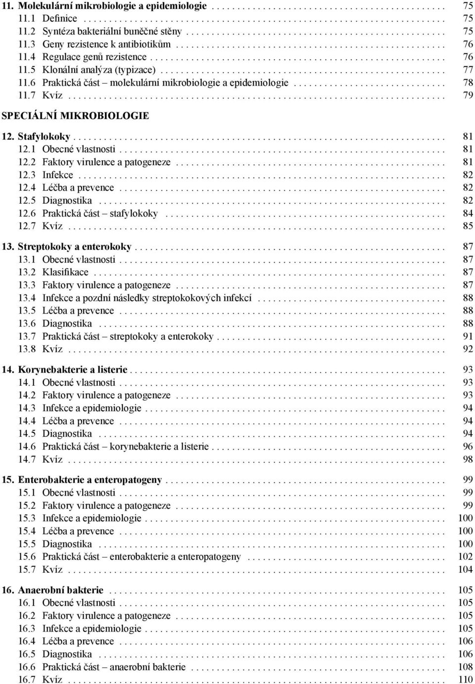 117 Kvíz 79 SPECIÁLNÍ MIKROBIOLOGIE 12 Stafylokoky 81 121 Obecné vlastnosti 81 122 Faktory virulence a patogeneze 81 123 Infekce 82 124 Léčba a prevence 82 125 Diagnostika 82 126 Praktická část