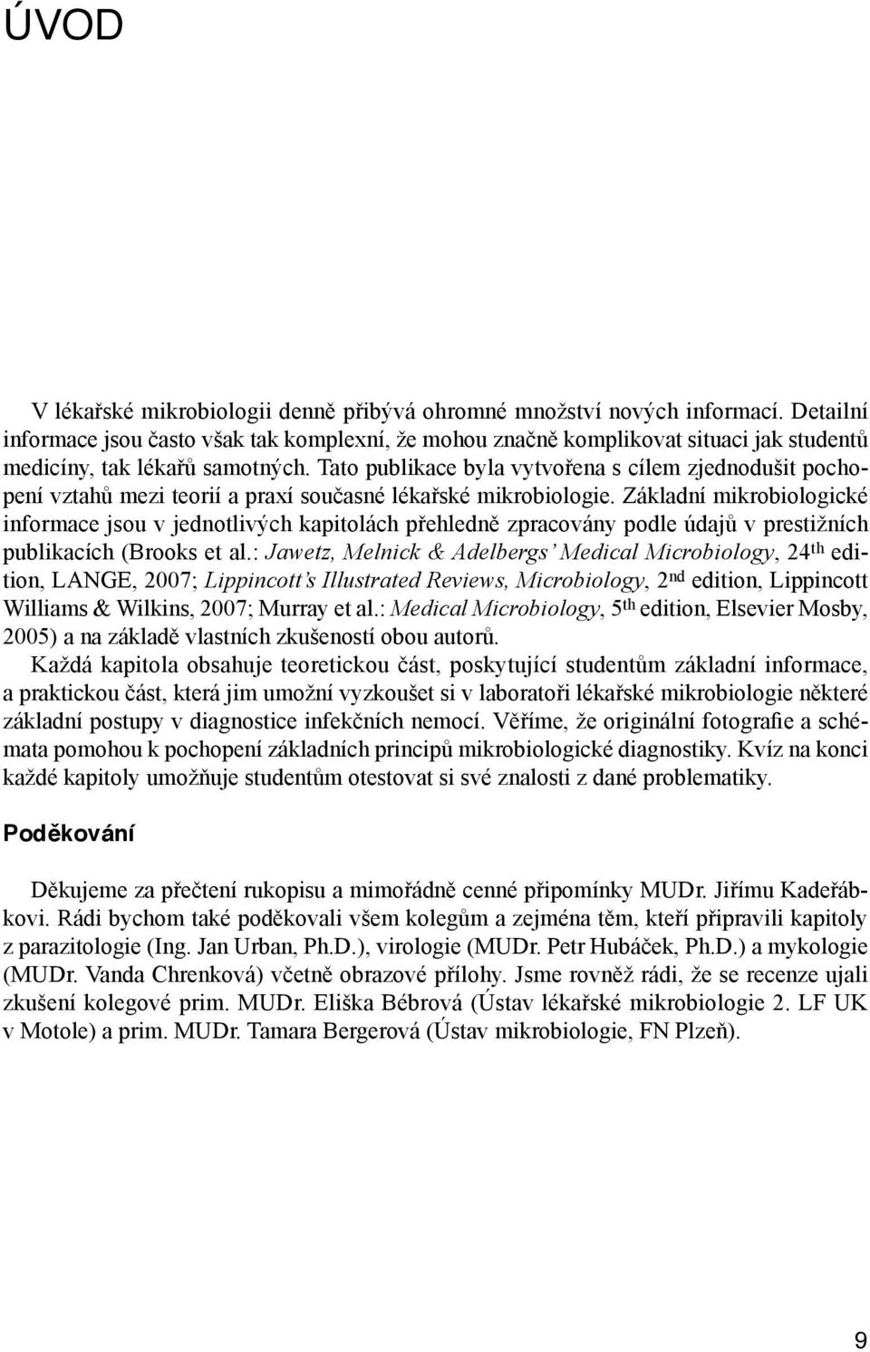 vztahů mezi teorií a praxí současné lékařské mikrobiologie Základní mikrobiologické informace jsou v jednotlivých kapitolách přehledně zpracovány podle údajů v prestižních publikacích (Brooks et al: