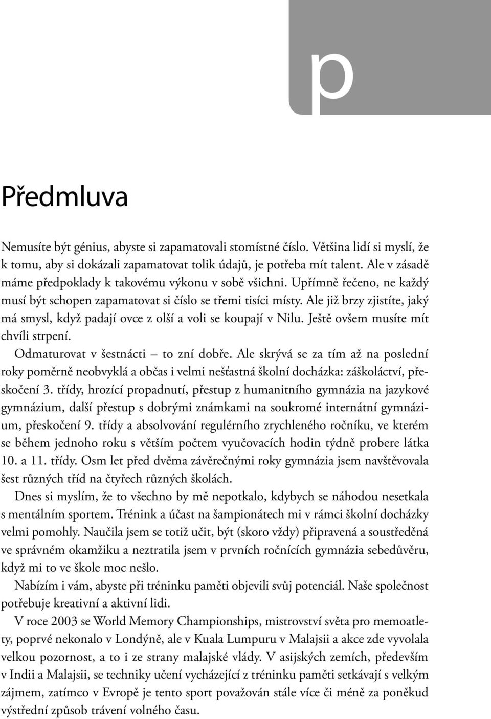 Ale již brzy zjistíte, jaký má smysl, když padají ovce z olší a voli se koupají v Nilu. Ještě ovšem musíte mít chvíli strpení. Odmaturovat v šestnácti to zní dobře.