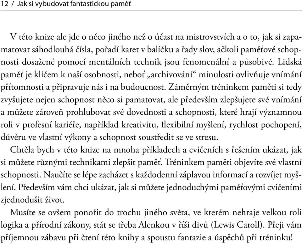 Lidská paměť je klíčem k naší osobnosti, neboť archivování minulosti ovlivňuje vnímání přítomnosti a připravuje nás i na budoucnost.