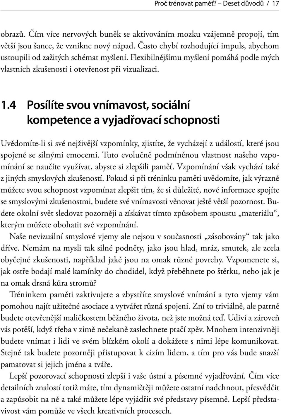 4 Posílíte svou vnímavost, sociální kompetence a vyjadřovací schopnosti Uvědomíte-li si své nejživější vzpomínky, zjistíte, že vycházejí z událostí, které jsou spojené se silnými emocemi.