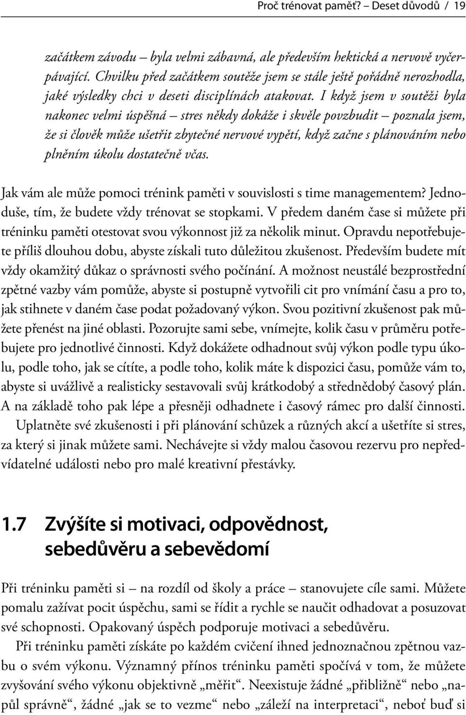 I když jsem v soutěži byla nakonec velmi úspěšná stres někdy dokáže i skvěle povzbudit poznala jsem, že si člověk může ušetřit zbytečné nervové vypětí, když začne s plánováním nebo plněním úkolu