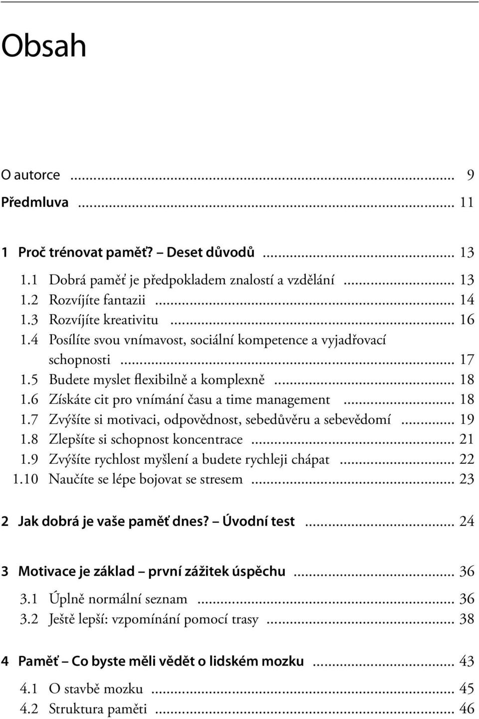 .. 19 1.8 Zlepšíte si schopnost koncentrace... 21 1.9 Zvýšíte rychlost myšlení a budete rychleji chápat... 22 1.10 Naučíte se lépe bojovat se stresem... 23 2 Jak dobrá je vaše paměť dnes? Úvodní test.