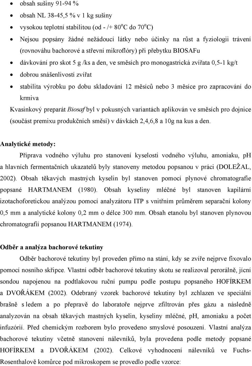 12 měsíců nebo 3 měsíce pro zapracování do krmiva Kvasinkový preparát Biosaf byl v pokusných variantách aplikován ve směsích pro dojnice (součást premixu produkčních směsí) v dávkách 2,4,6,8 a 10g na