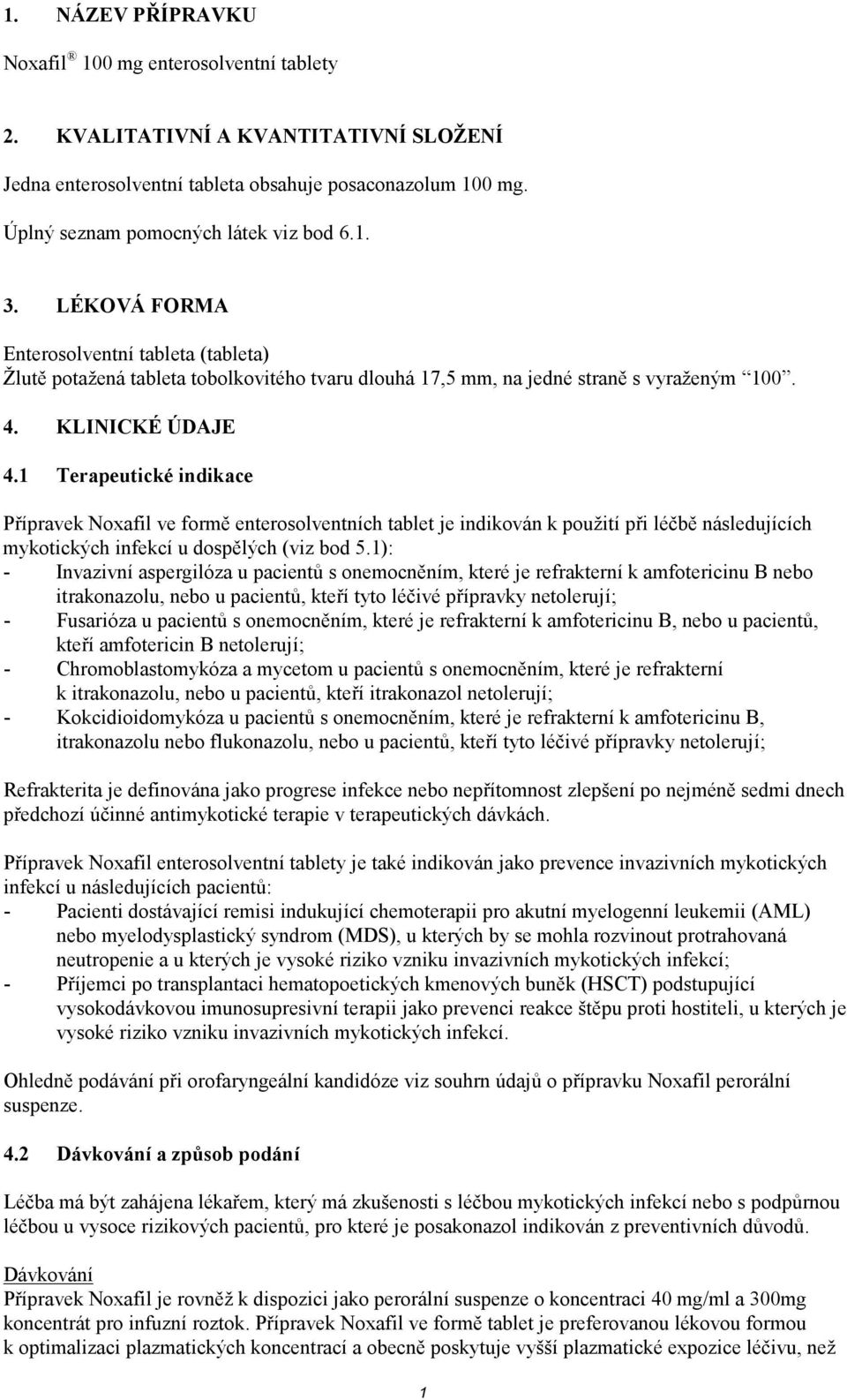 1 Terapeutické indikace Přípravek Noxafil ve formě enterosolventních tablet je indikován k použití při léčbě následujících mykotických infekcí u dospělých (viz bod 5.