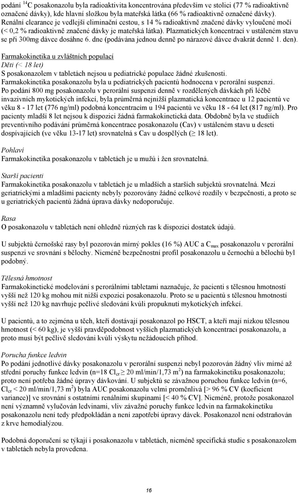 Plazmatických koncentrací v ustáleném stavu se při 300mg dávce dosáhne 6. dne (podávána jednou denně po nárazové dávce dvakrát denně 1. den).