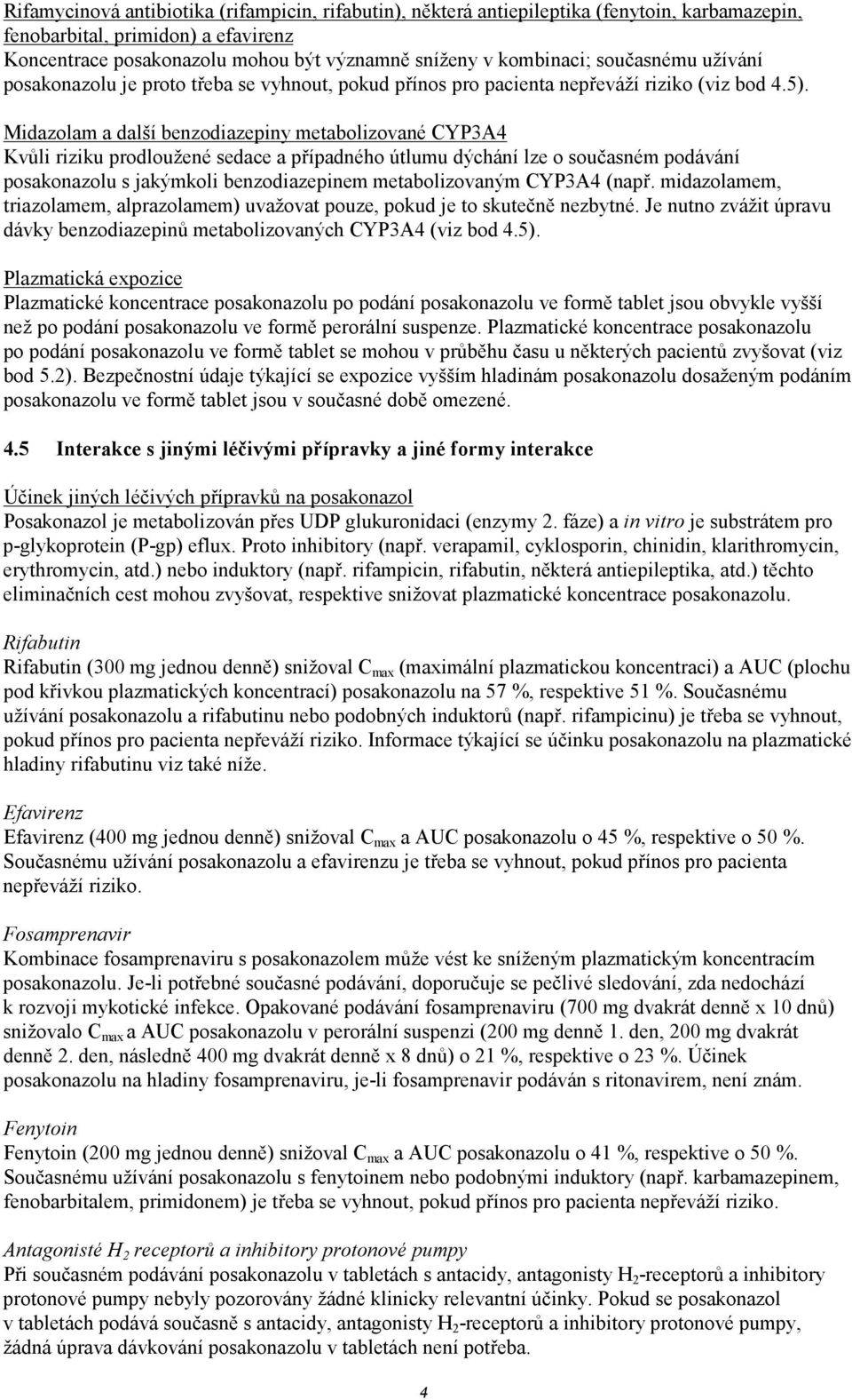 Midazolam a další benzodiazepiny metabolizované CYP3A4 Kvůli riziku prodloužené sedace a případného útlumu dýchání lze o současném podávání posakonazolu s jakýmkoli benzodiazepinem metabolizovaným