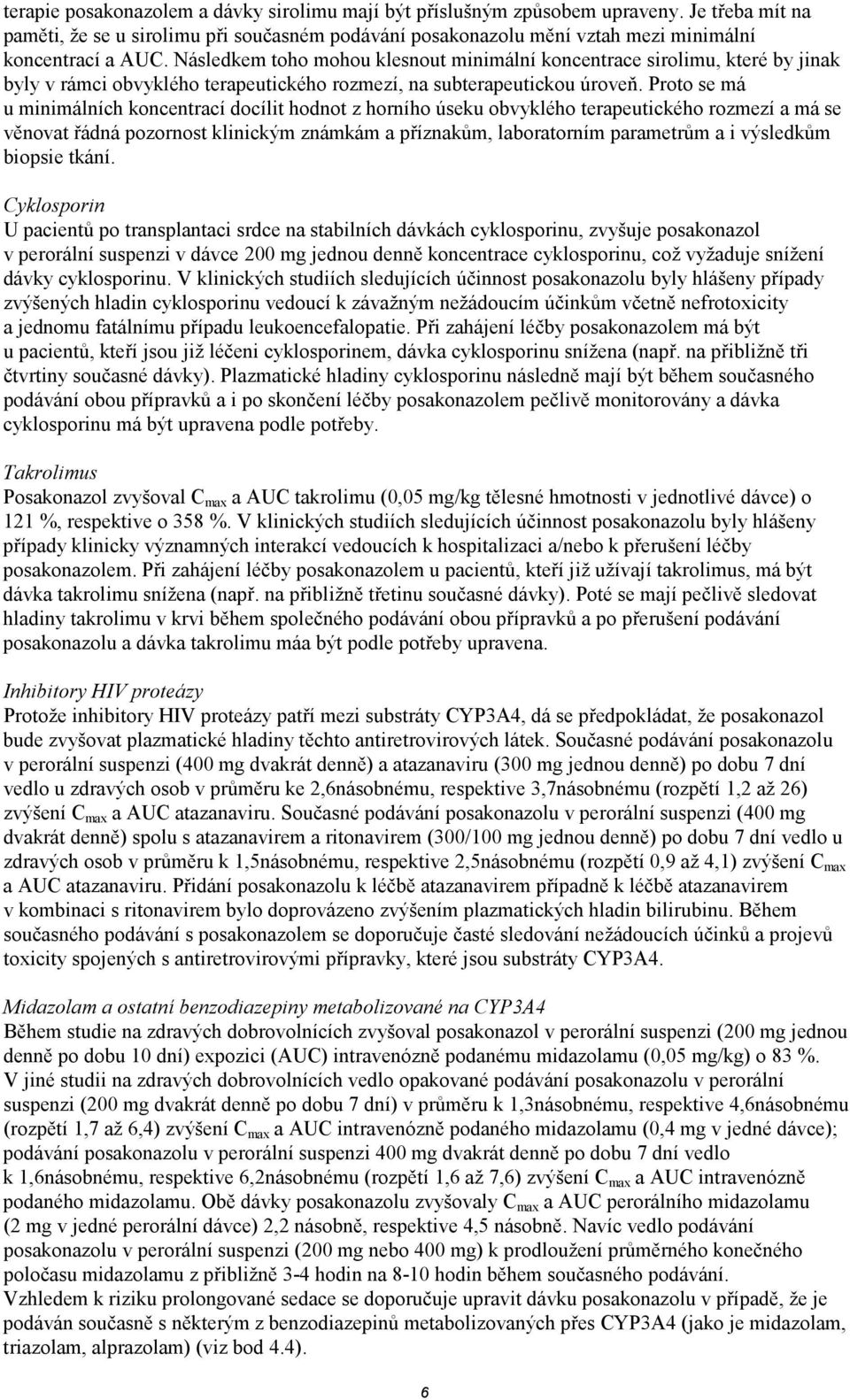 Proto se má u minimálních koncentrací docílit hodnot z horního úseku obvyklého terapeutického rozmezí a má se věnovat řádná pozornost klinickým známkám a příznakům, laboratorním parametrům a i