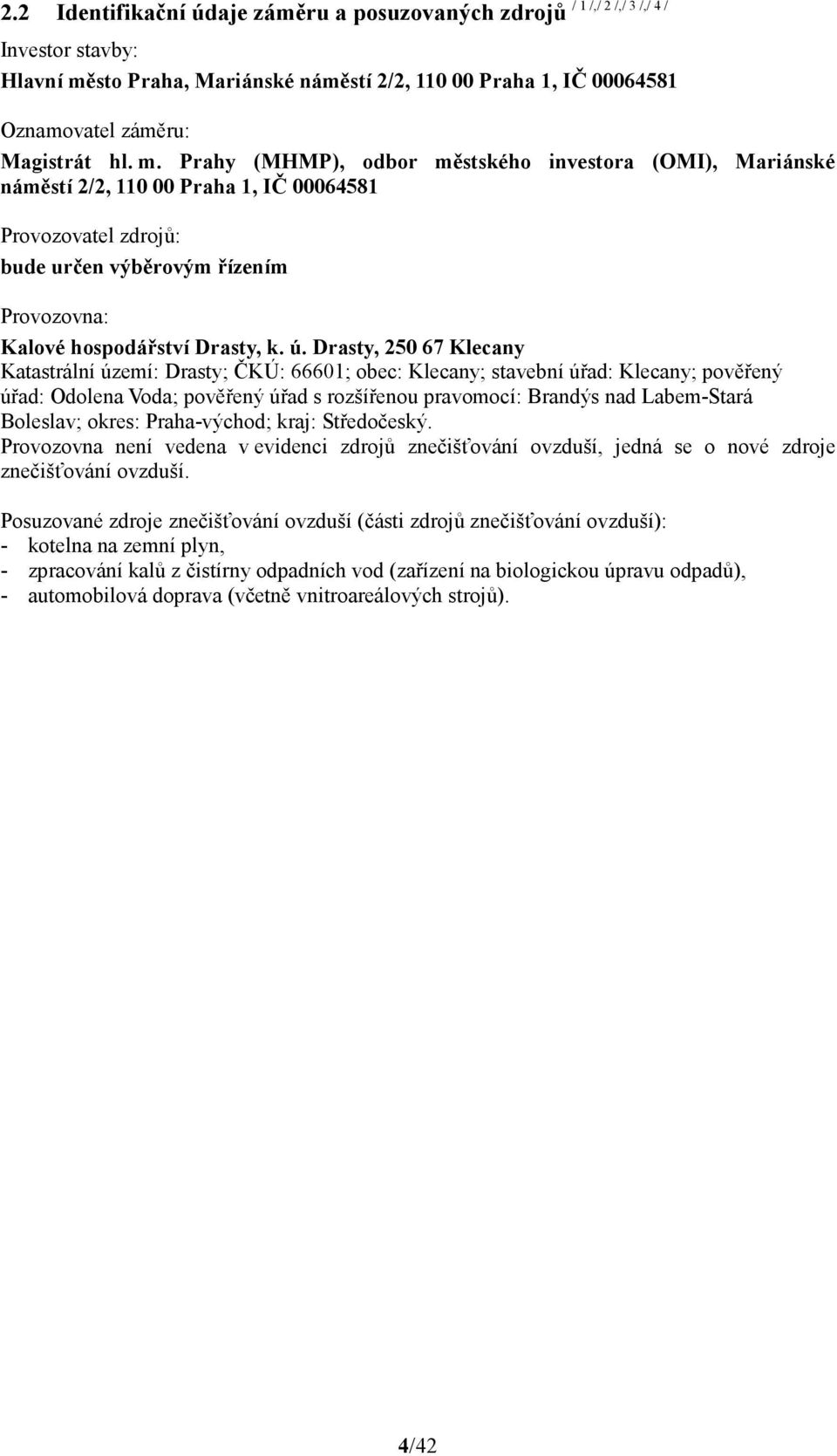 Drasty, 250 67 Klecany Katastrální území: Drasty; ČKÚ: 66601; obec: Klecany; stavební úřad: Klecany; pověřený úřad: Odolena Voda; pověřený úřad s rozšířenou pravomocí: Brandýs nad Labem-Stará