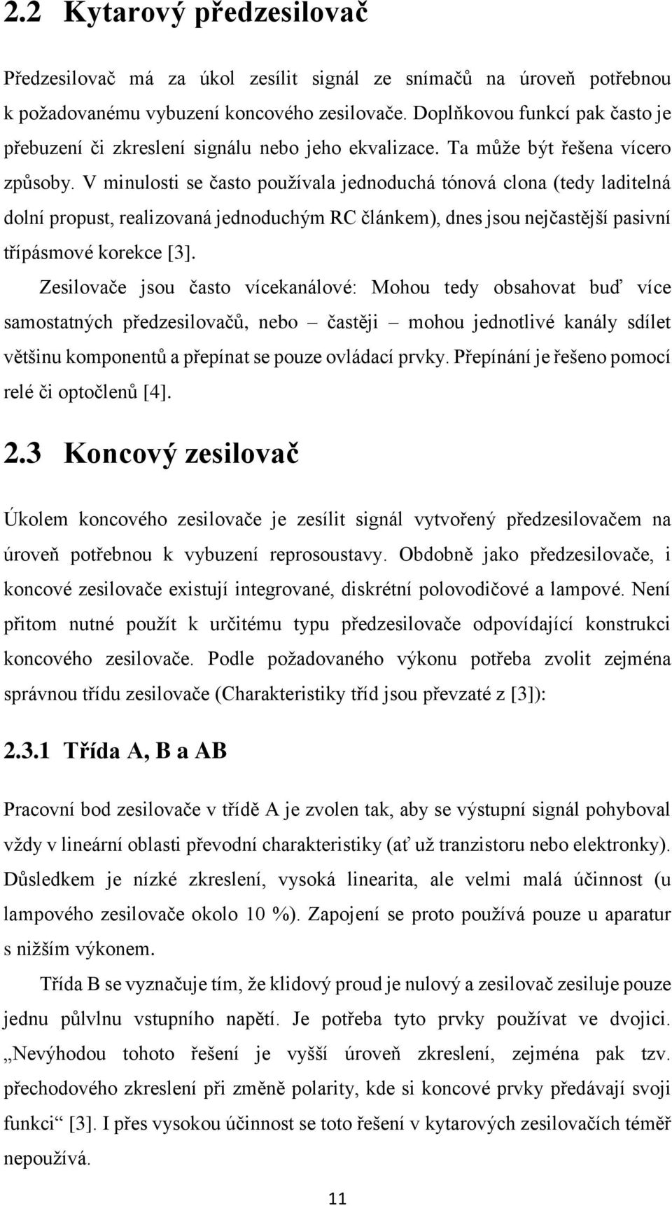 V minulosti se často používala jednoduchá tónová clona (tedy laditelná dolní propust, realizovaná jednoduchým RC článkem), dnes jsou nejčastější pasivní třípásmové korekce [3].