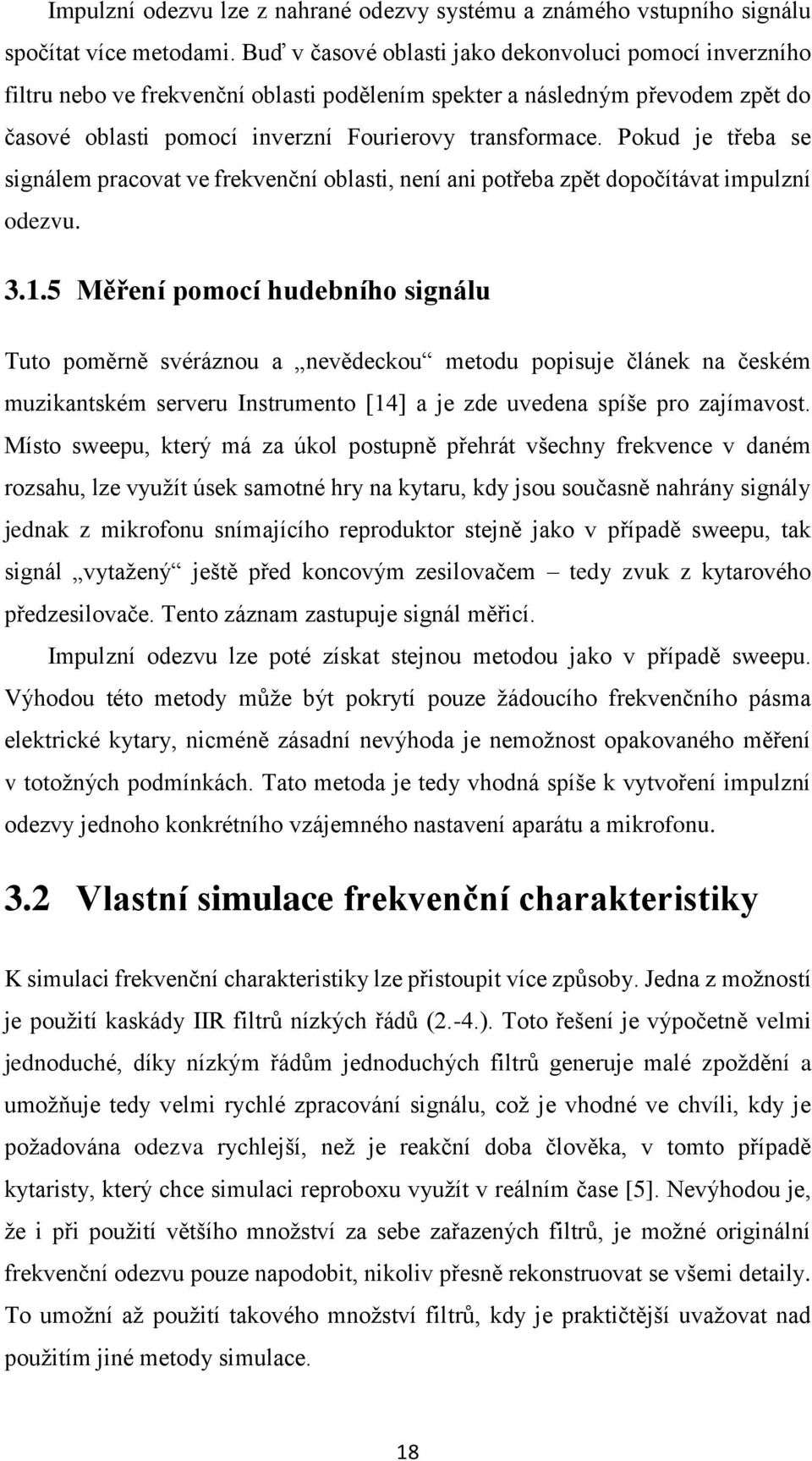 Pokud je třeba se signálem pracovat ve frekvenční oblasti, není ani potřeba zpět dopočítávat impulzní odezvu. 3.1.