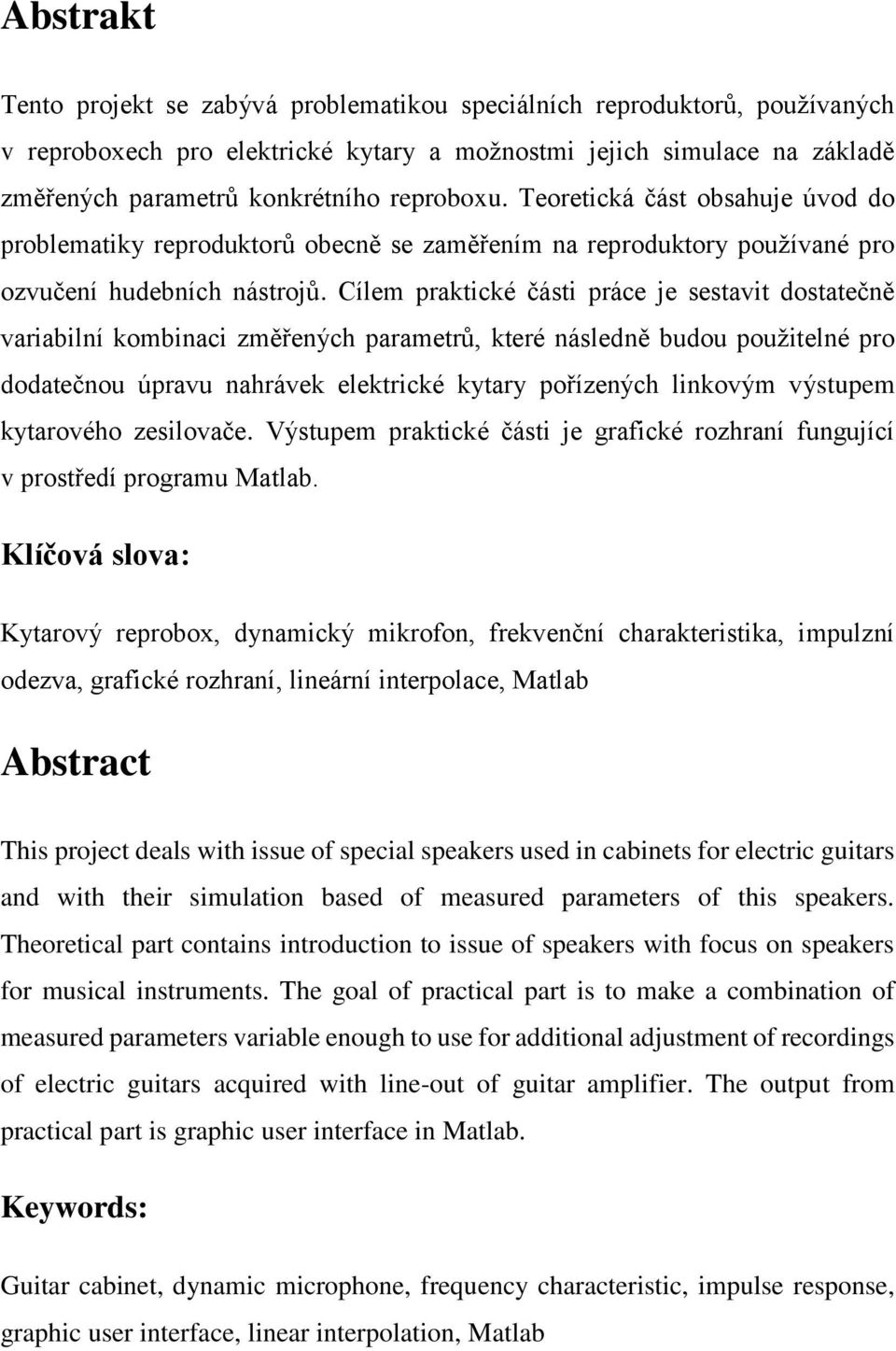 Cílem praktické části práce je sestavit dostatečně variabilní kombinaci změřených parametrů, které následně budou použitelné pro dodatečnou úpravu nahrávek elektrické kytary pořízených linkovým