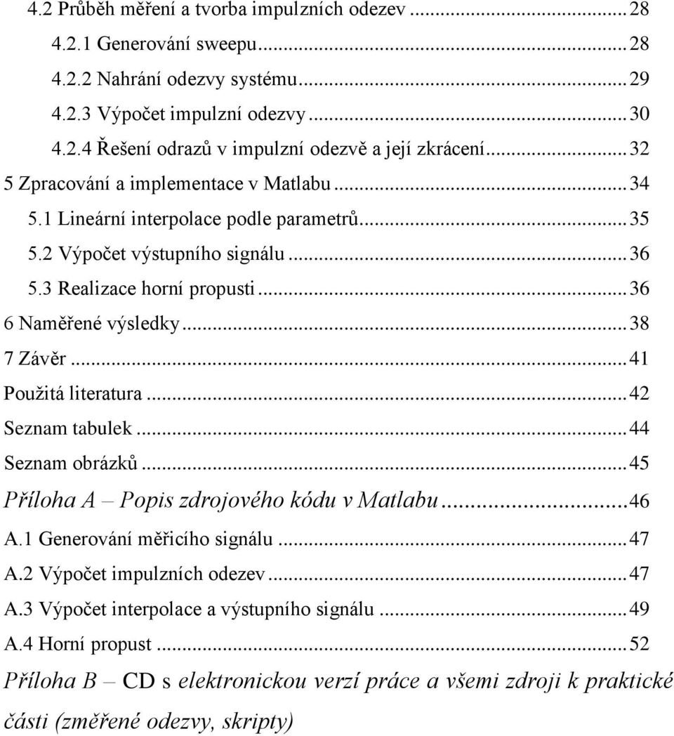 .. 38 7 Závěr... 41 Použitá literatura... 42 Seznam tabulek... 44 Seznam obrázků... 45 Příloha A Popis zdrojového kódu v Matlabu... 46 A.1 Generování měřicího signálu... 47 A.