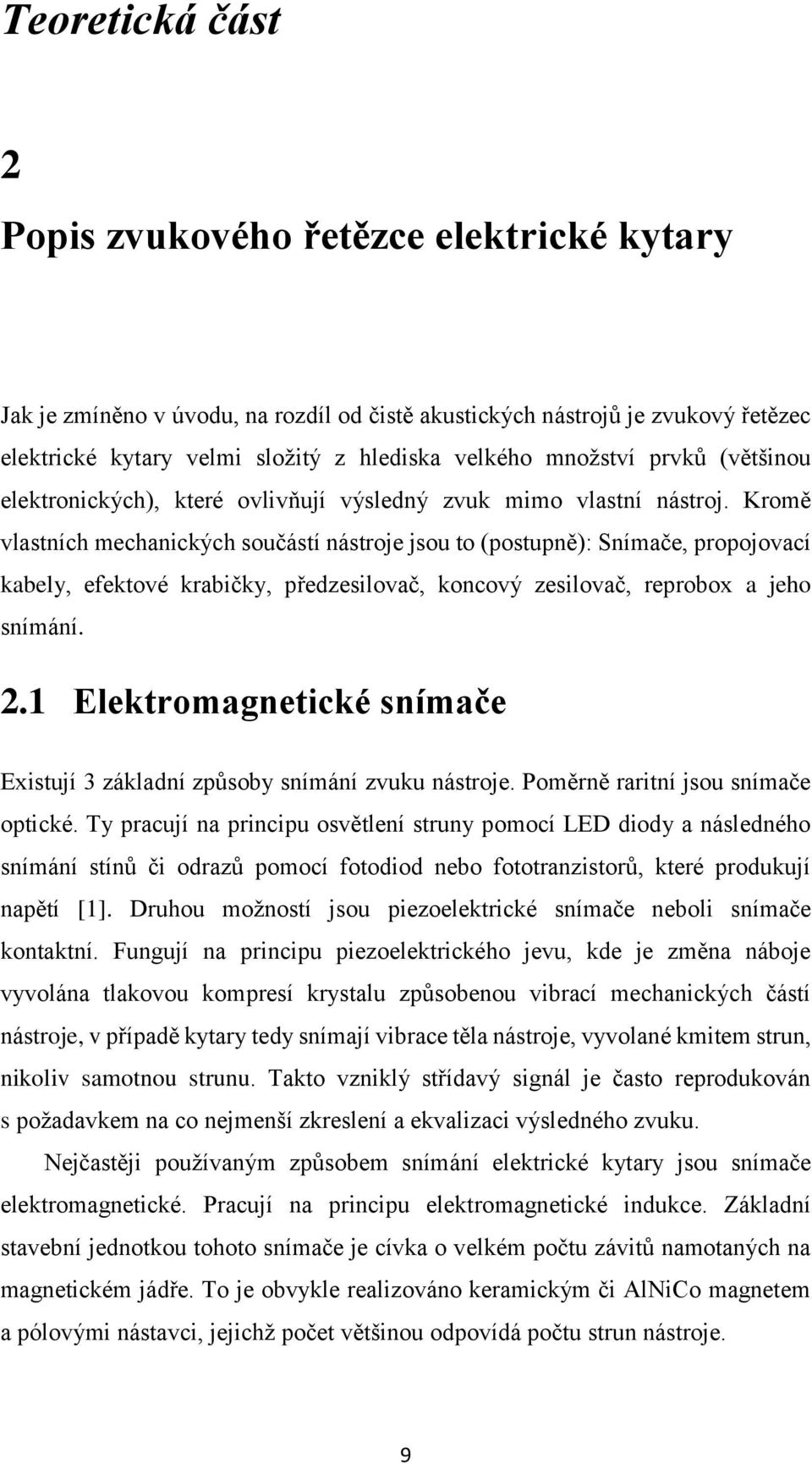 Kromě vlastních mechanických součástí nástroje jsou to (postupně): Snímače, propojovací kabely, efektové krabičky, předzesilovač, koncový zesilovač, reprobox a jeho snímání. 2.