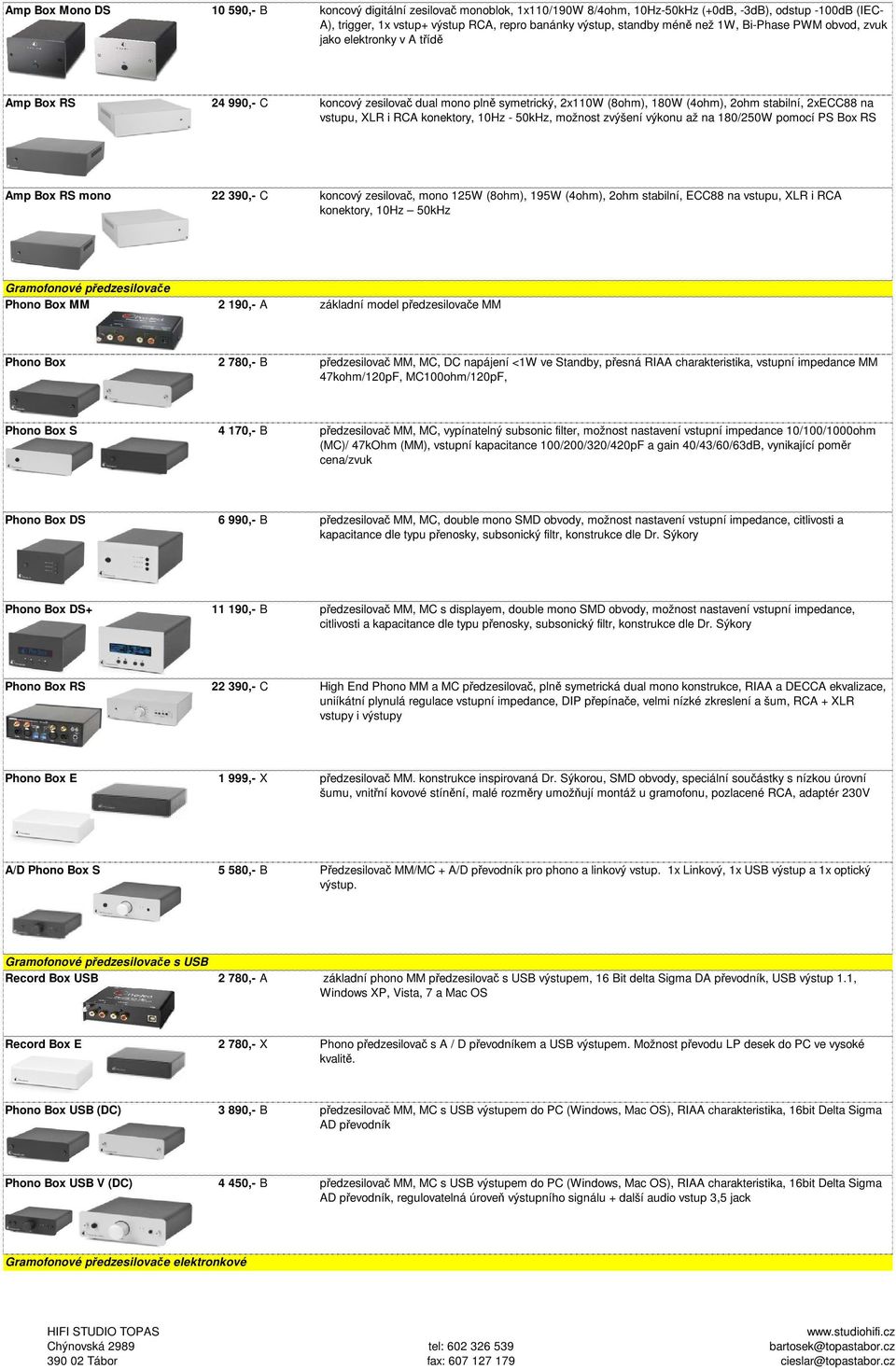 konektory, 10Hz - 50kHz, možnost zvýšení výkonu až na 180/250W pomocí PS Box RS Amp Box RS mono 22 390,- C koncový zesilovač, mono 125W (8ohm), 195W (4ohm), 2ohm stabilní, ECC88 na vstupu, XLR i RCA