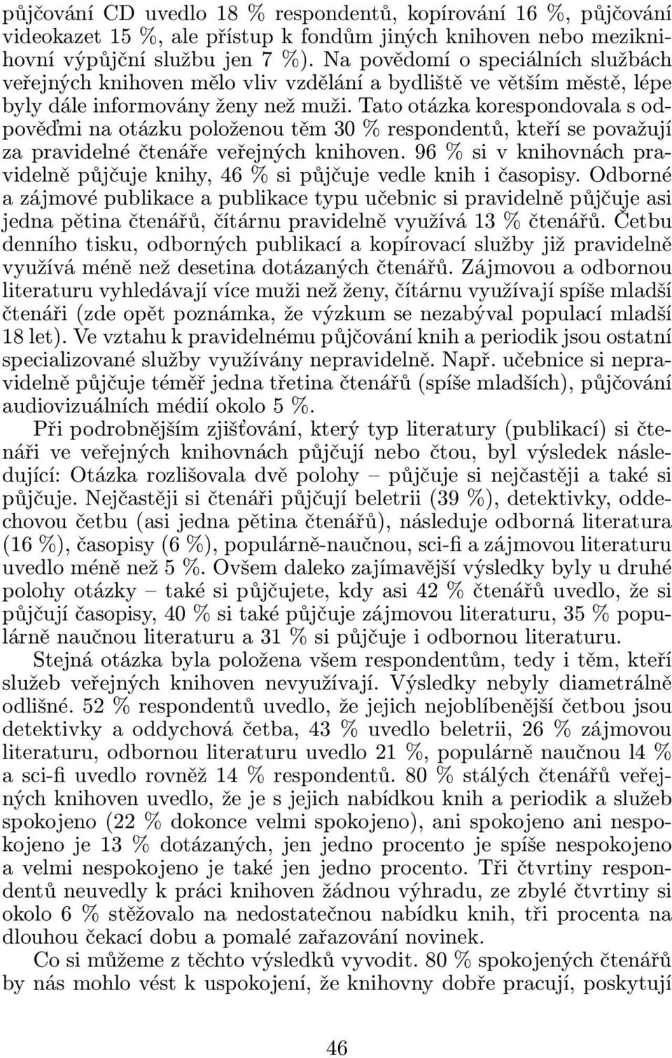 Tato otázka korespondovala s odpověďmi na otázku položenou těm 30% respondentů, kteří se považují za pravidelné čtenáře veřejných knihoven.