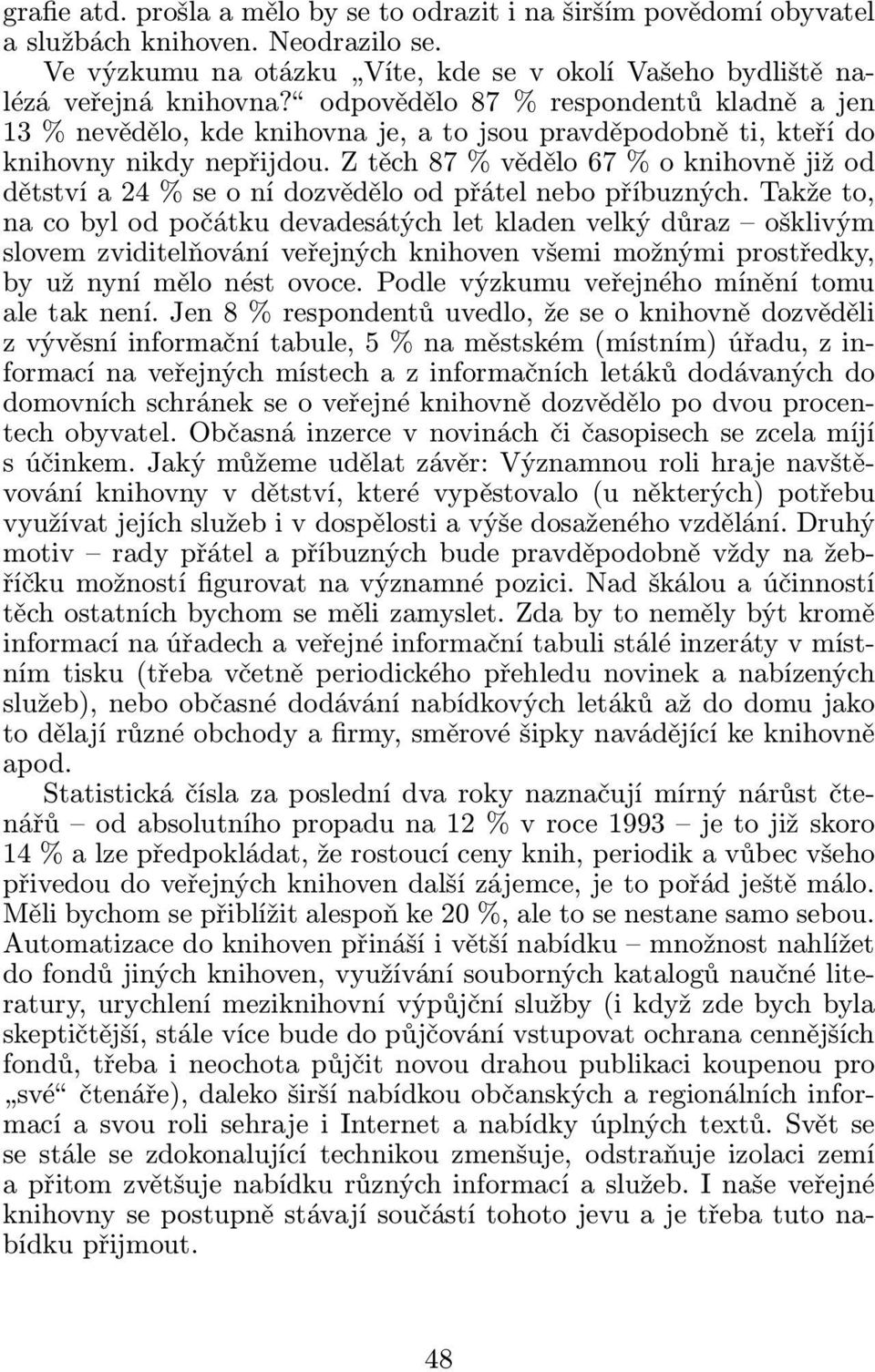 takžeto, na co byl od počátku devadesátých let kladen velký důraz ošklivým slovem zviditelňování veřejných knihoven všemi možnými prostředky, by už nyní mělo nést ovoce.