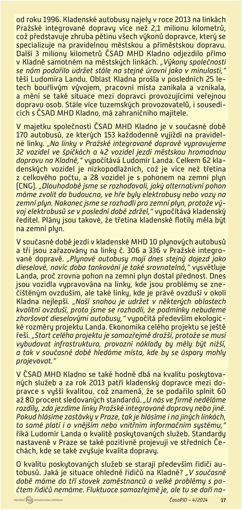 městskou a příměstskou dopravu. Další 3 miliony kilometrů ČSAD MHD Kladno odjezdilo přímo v Kladně samotném na městských linkách.