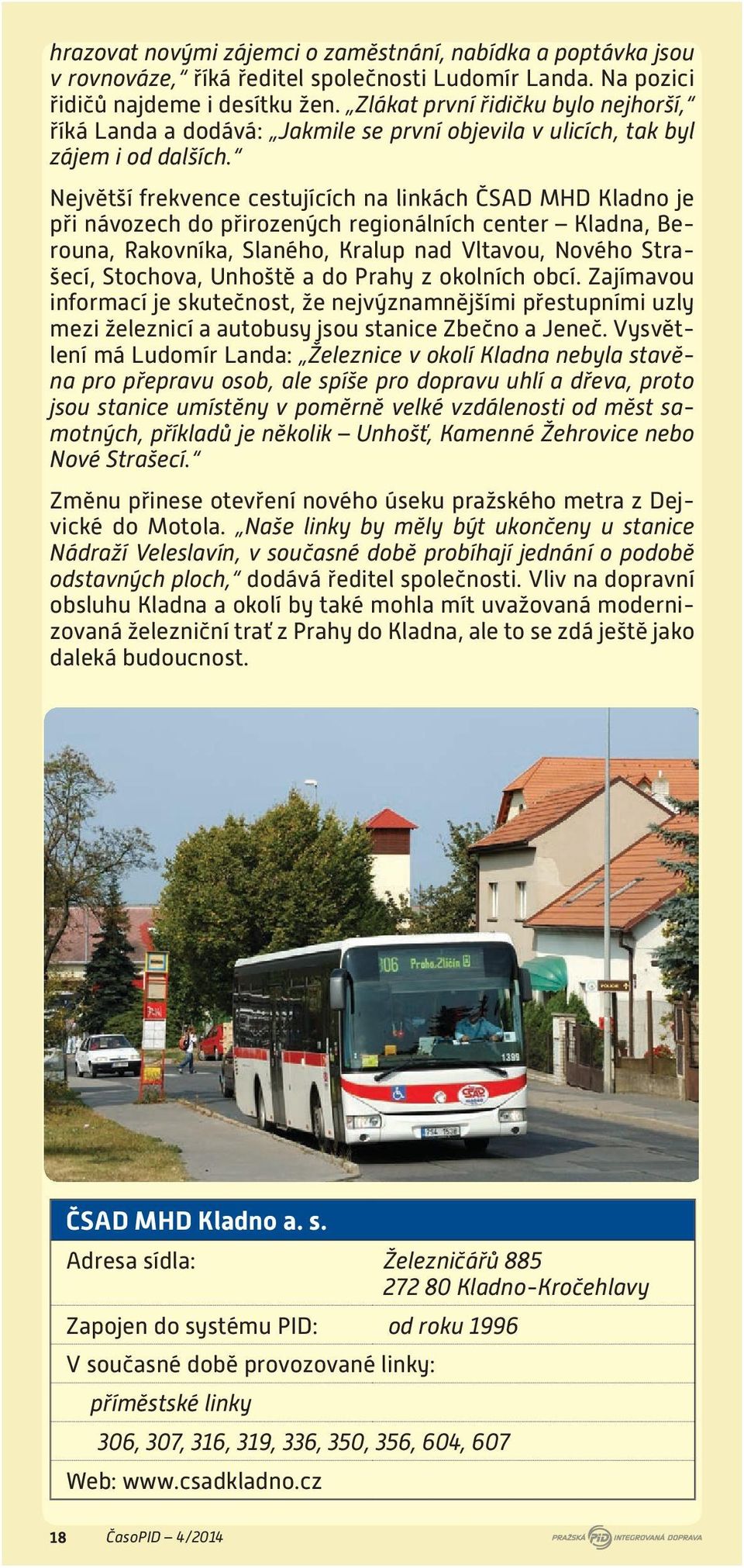 Největší frekvence cestujících na linkách ČSAD MHD Kladno je při návozech do přirozených regionálních center Kladna, Berouna, Rakovníka, Slaného, Kralup nad Vltavou, Nového Strašecí, Stochova,