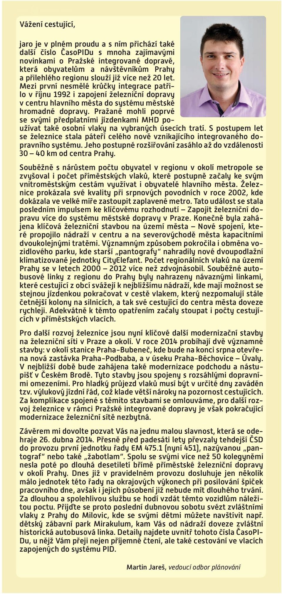 Mezi první nesmělé krůčky integrace patřilo v říjnu 1992 i zapojení železniční dopravy v centru hlavního města do systému městské hromadné dopravy.