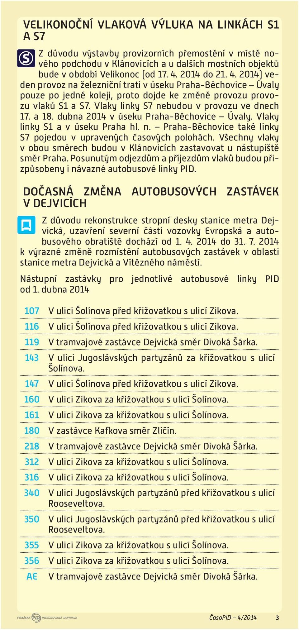 Vlaky linky S7 nebudou v provozu ve dnech 17. a 18. dubna 2014 v úseku Praha-Běchovice Úvaly. Vlaky linky S1 a v úseku Praha hl. n. Praha-Běchovice také linky S7 pojedou v upravených časových polohách.