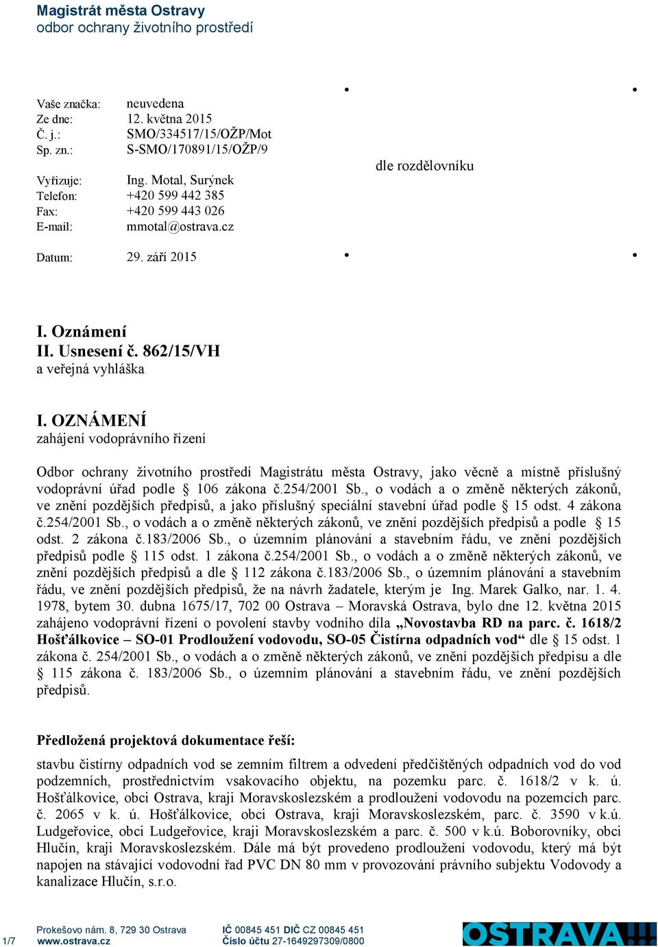 OZNÁMENÍ zahájení vodoprávního řízení Odbor ochrany životního prostředí Magistrátu města Ostravy, jako věcně a místně příslušný vodoprávní úřad podle 106 zákona č.254/2001 Sb.