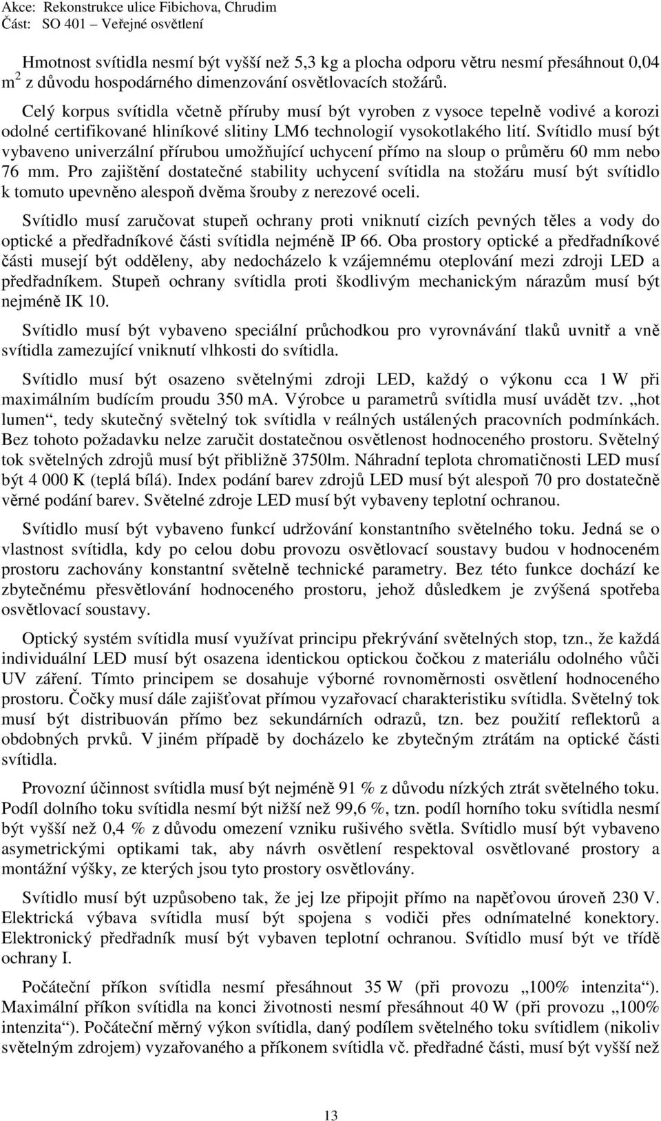 Svítidlo musí být vybaveno univerzální přírubou umožňující uchycení přímo na sloup o průměru 60 mm nebo 76 mm.