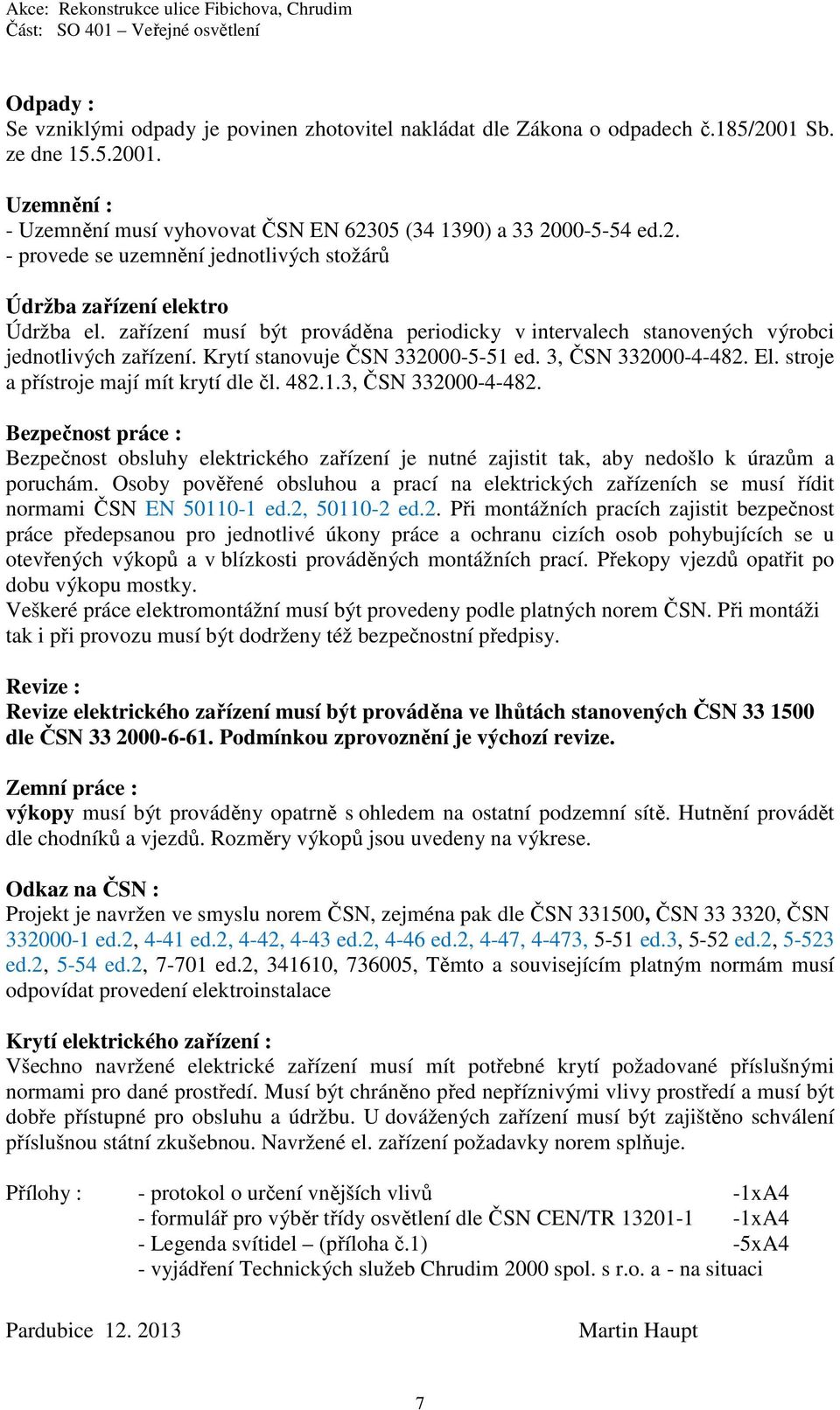 482.1.3, ČSN 332000-4-482. Bezpečnost práce : Bezpečnost obsluhy elektrického zařízení je nutné zajistit tak, aby nedošlo k úrazům a poruchám.