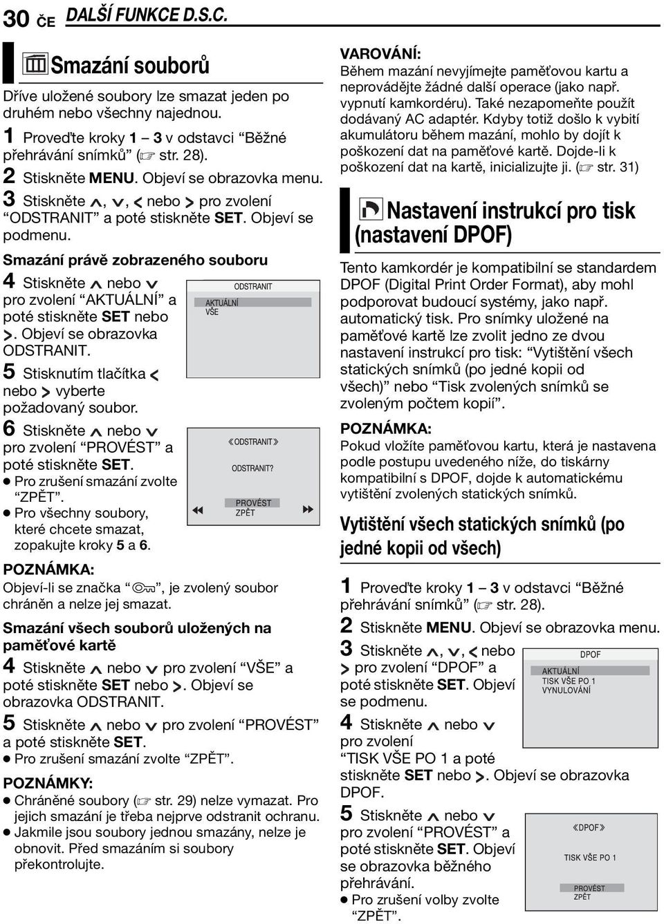 Smazání právě zobrazeného souboru 4 Stiskněte nebo pro zvolení AKTUÁLNÍ a poté stiskněte SET nebo. Objeví se obrazovka ODSTRANIT. 5 Stisknutím tlačítka nebo vyberte požadovaný soubor.