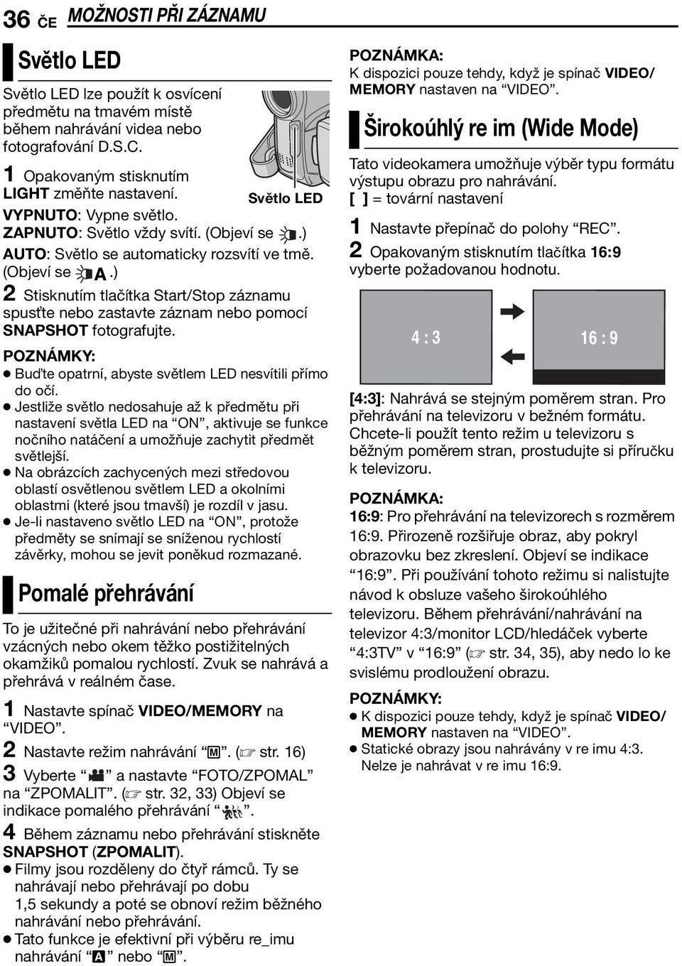 Bu te opatrní, abyste světlem LED nesvítili přímo do očí.