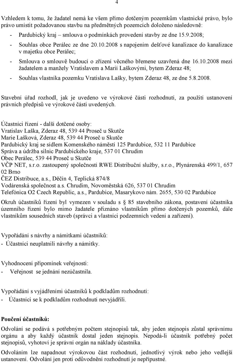 2008 s napojením dešťové kanalizace do kanalizace v majetku obce Perálec; - Smlouva o smlouvě budoucí o zřízení věcného břemene uzavřená dne 16.10.