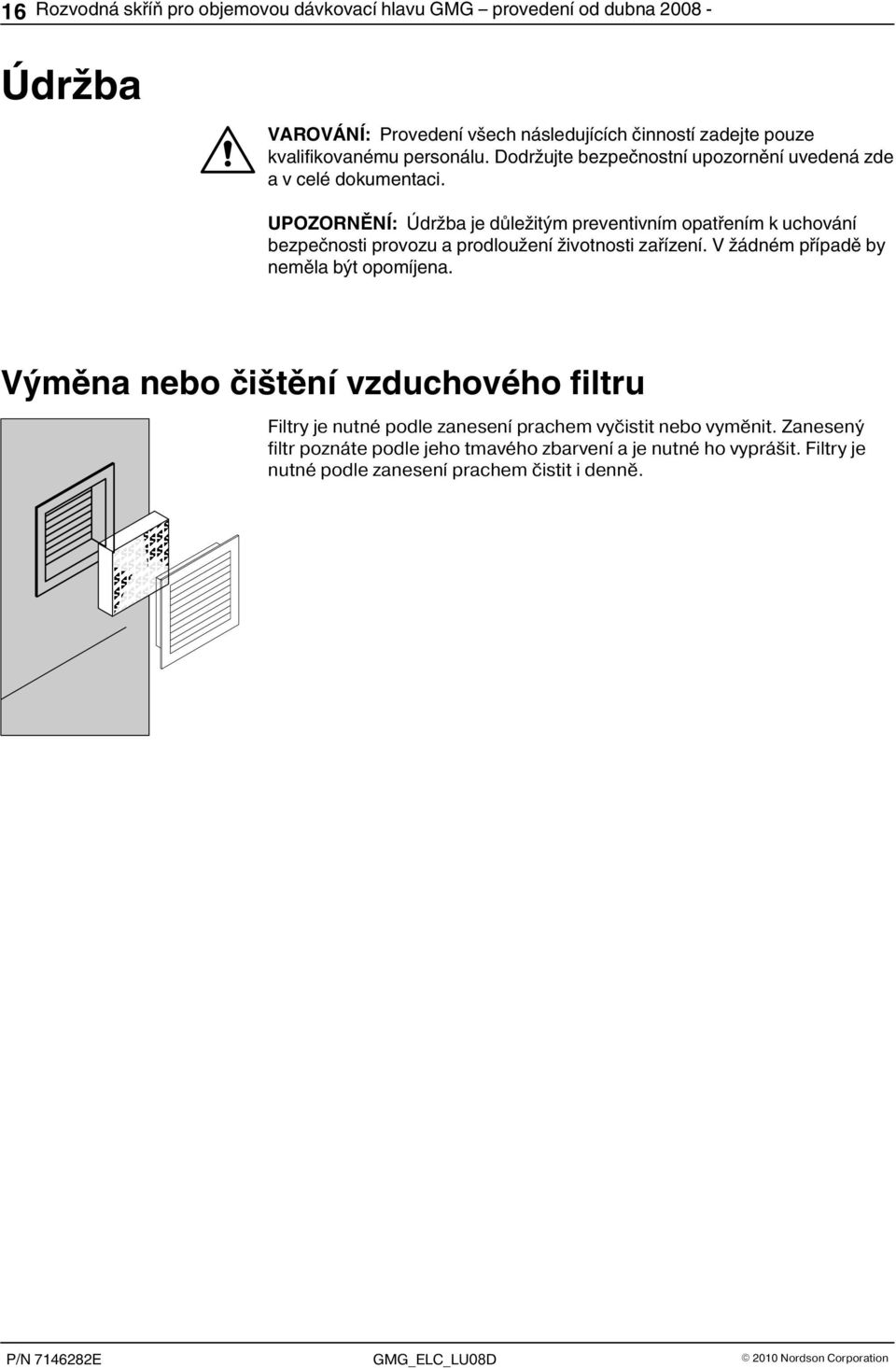 UPOZORNĚNÍ: Údržba je důležitým preventivním opatřením k uchování bezpečnosti provozu a prodloužení životnosti zařízení. V žádném případě by neměla být opomíjena.