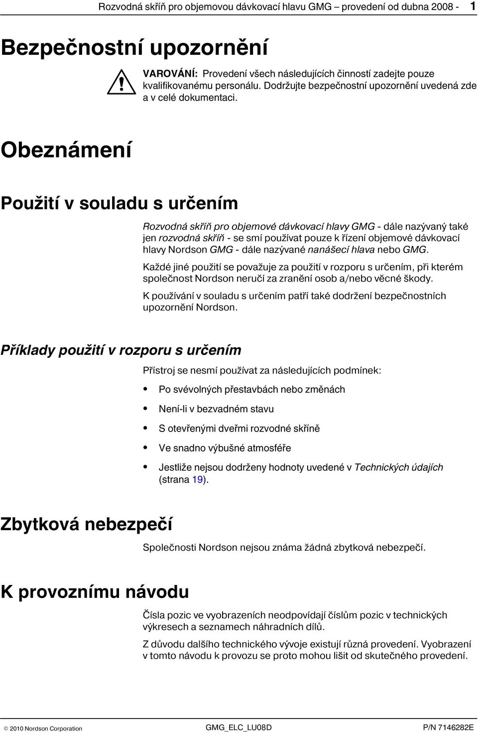 Obeznámení Použití v souladu s určením Rozvodná skříň pro objemové dávkovací hlavy GMG - dále nazývaný také jen rozvodná skříň - se smí používat pouze k řízení objemové dávkovací hlavy Nordson GMG -