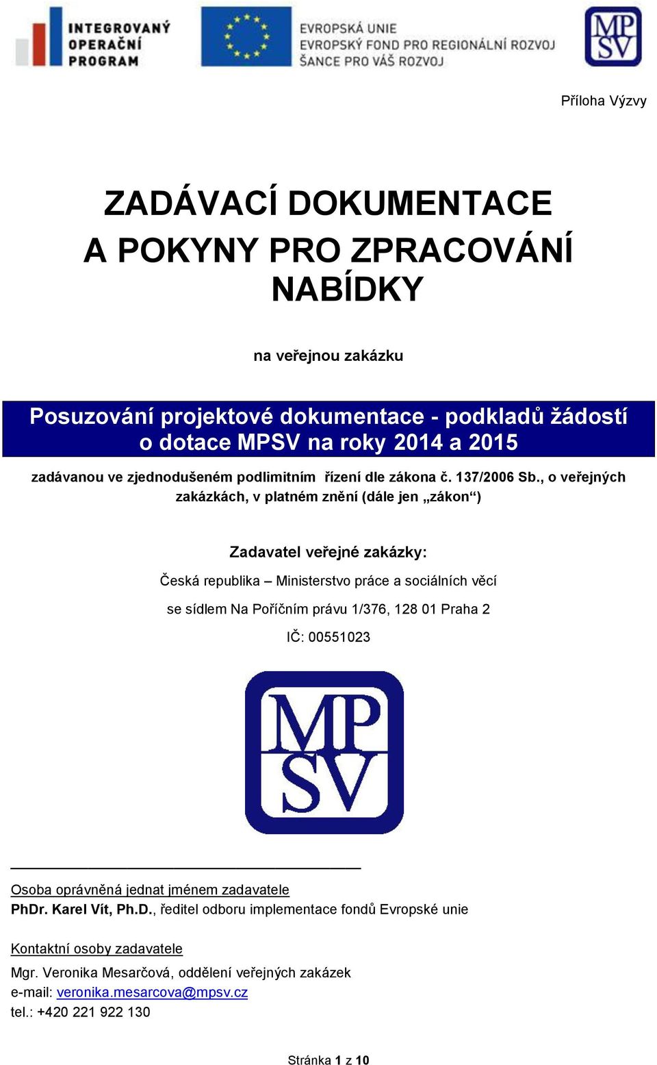 , o veřejných zakázkách, v platném znění (dále jen zákon ) Zadavatel veřejné zakázky: Česká republika Ministerstvo práce a sociálních věcí se sídlem Na Poříčním právu 1/376,