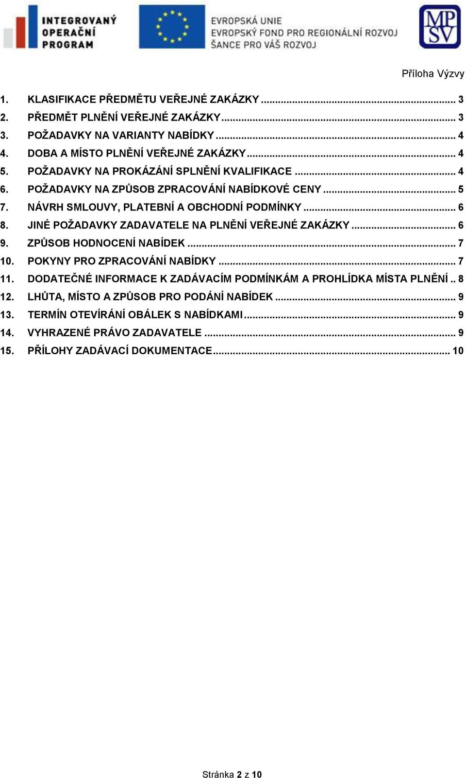 JINÉ POŽADAVKY ZADAVATELE NA PLNĚNÍ VEŘEJNÉ ZAKÁZKY... 6 9. ZPŮSOB HODNOCENÍ NABÍDEK... 7 10. POKYNY PRO ZPRACOVÁNÍ NABÍDKY... 7 11.