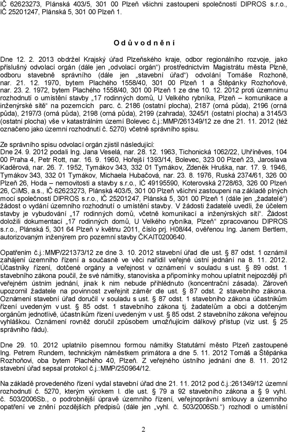 2013 obdržel Krajský úřad Plzeňského kraje, odbor regionálního rozvoje, jako příslušný odvolací orgán (dále jen odvolací orgán ) prostřednictvím Magistrátu města Plzně, odboru stavebně správního