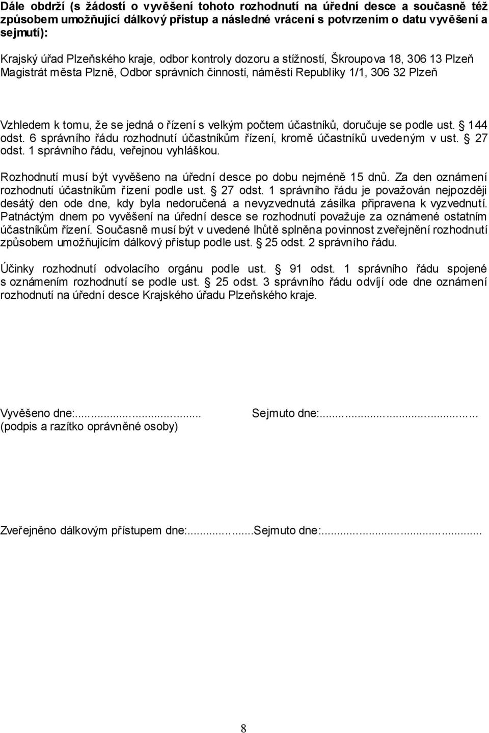 řízení s velkým počtem účastníků, doručuje se podle ust. 144 odst. 6 správního řádu rozhodnutí účastníkům řízení, kromě účastníků uvedeným v ust. 27 odst. 1 správního řádu, veřejnou vyhláškou.