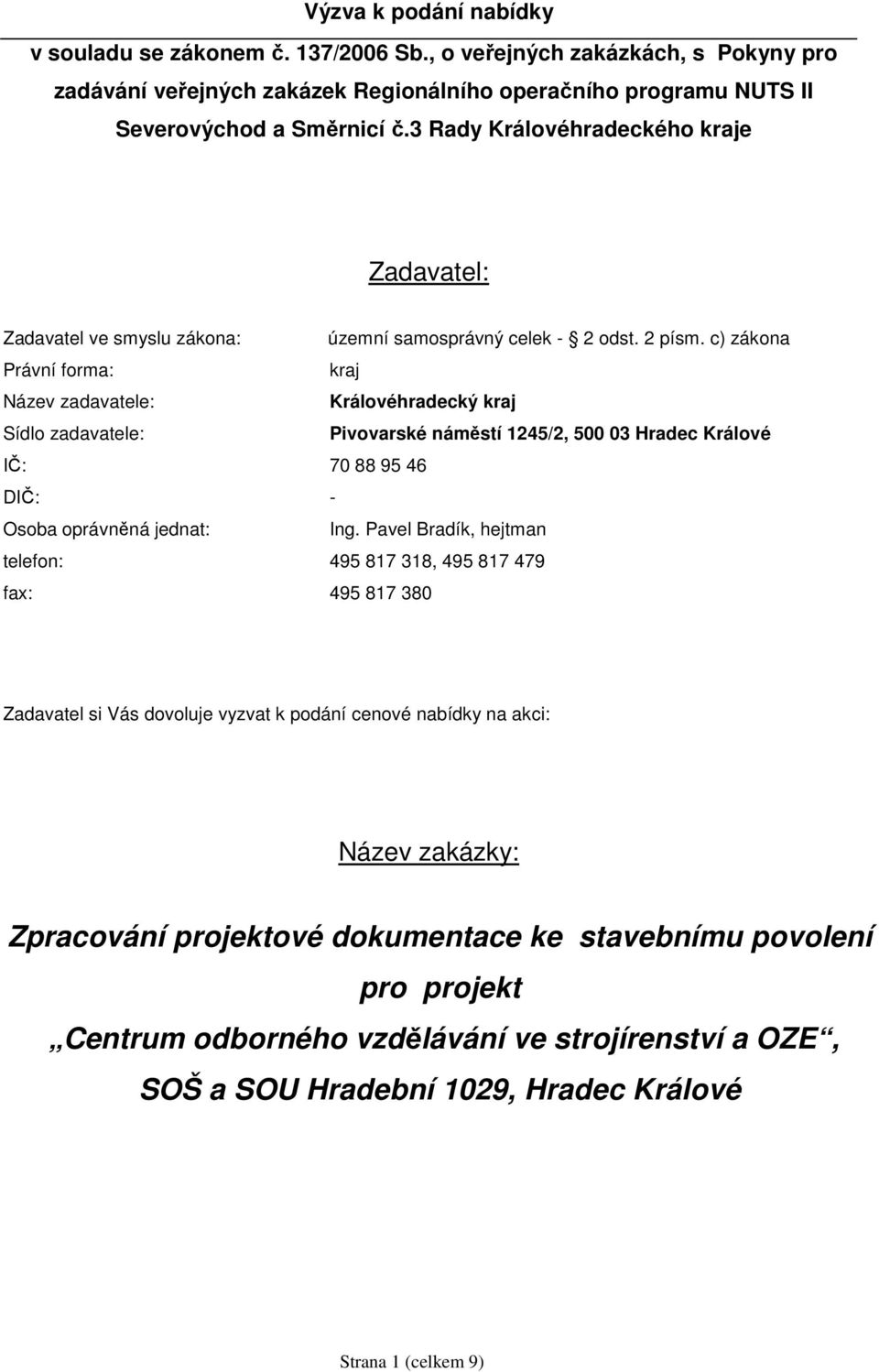 c) zákona Právní forma: kraj Název zadavatele: Královéhradecký kraj Sídlo zadavatele: Pivovarské náměstí 1245/2, 500 03 Hradec Králové IČ: 70 88 95 46 DIČ: - Osoba oprávněná jednat: Ing.