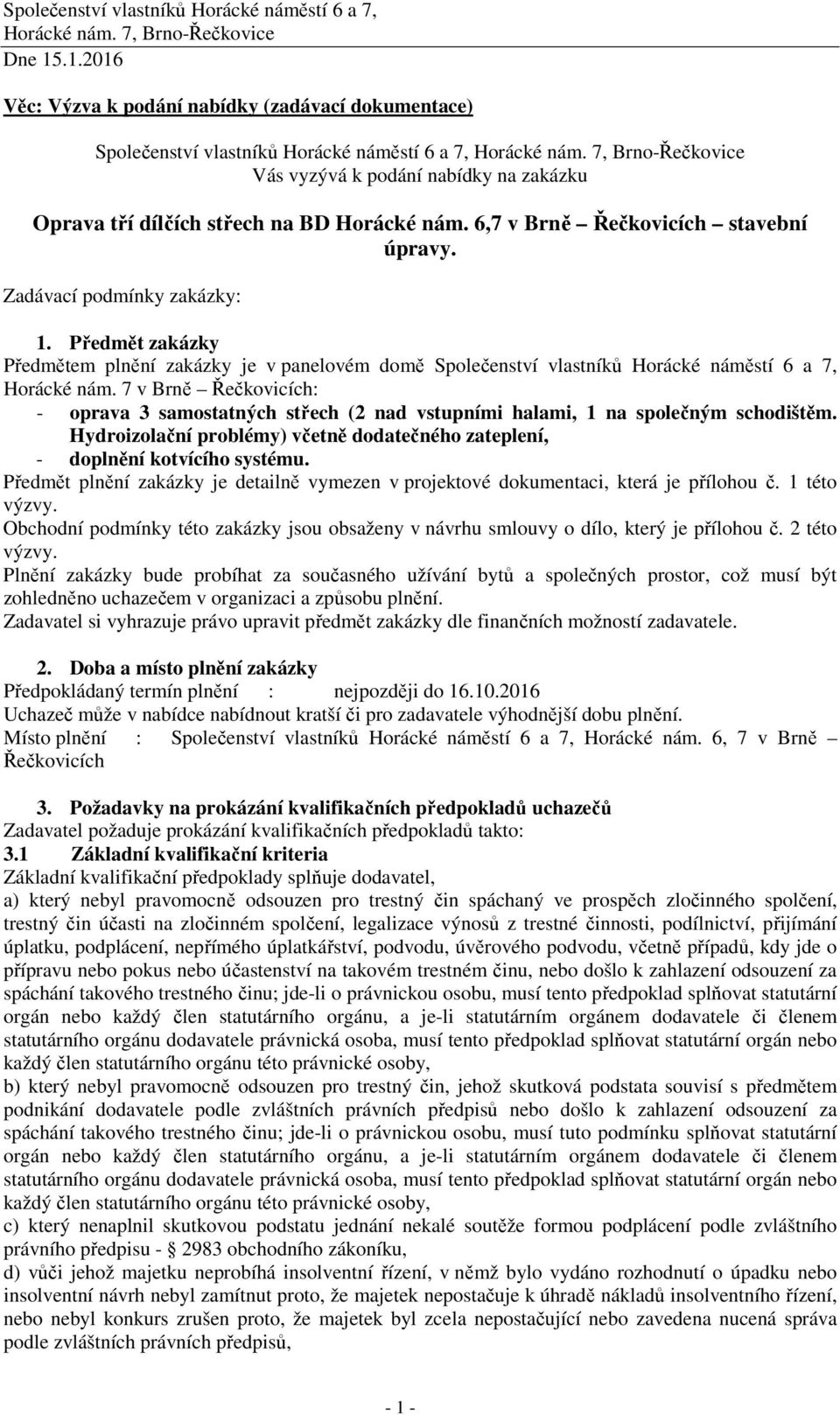 Předmět zakázky Předmětem plnění zakázky je v panelovém domě Společenství vlastníků Horácké náměstí 6 a 7, Horácké nám.