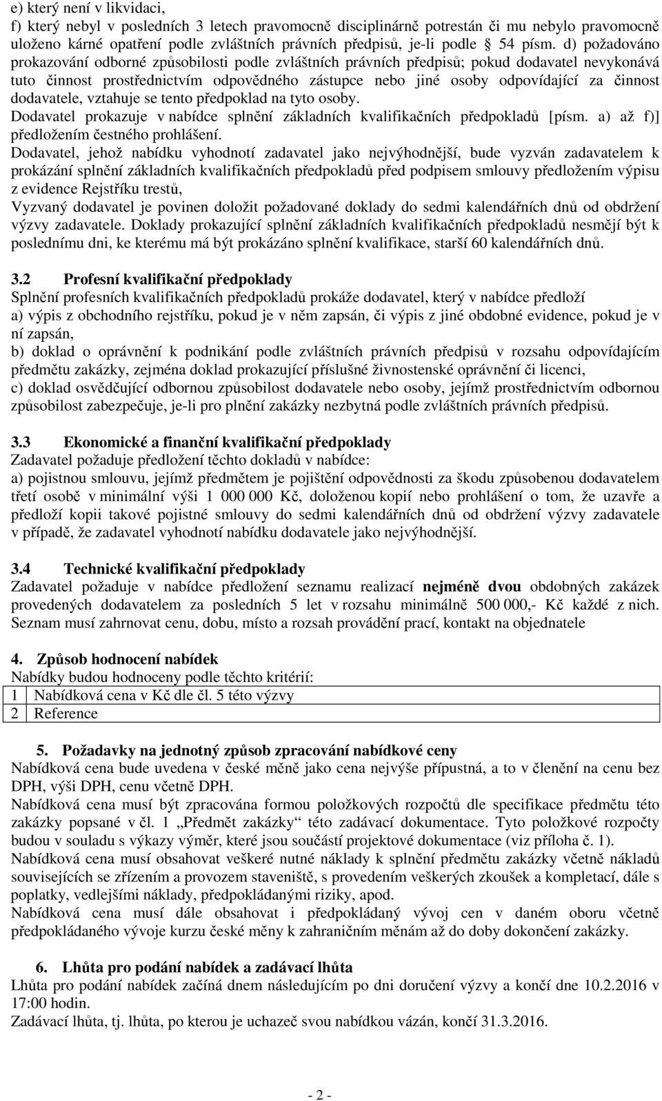 činnost dodavatele, vztahuje se tento předpoklad na tyto osoby. Dodavatel prokazuje v nabídce splnění základních kvalifikačních předpokladů [písm. a) až f)] předložením čestného prohlášení.