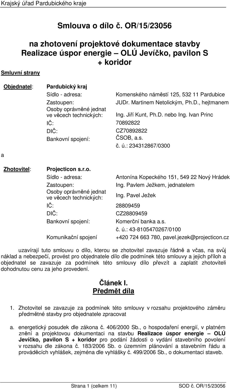 11 Pardubice Zastoupen: JUDr. Martinem Netolickým, Ph.D., hejtmanem Osoby oprávněné jednat ve věcech technických: Ing. Jiří Kunt, Ph.D. nebo Ing.