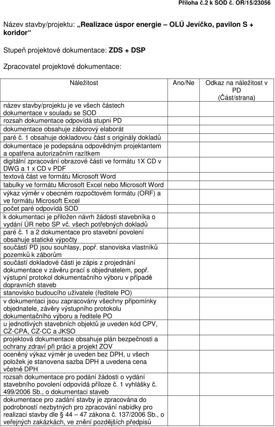 náležitost v PD (Část/strana) název stavby/projektu je ve všech částech dokumentace v souladu se SOD rozsah dokumentace odpovídá stupni PD dokumentace obsahuje záborový elaborát paré č.