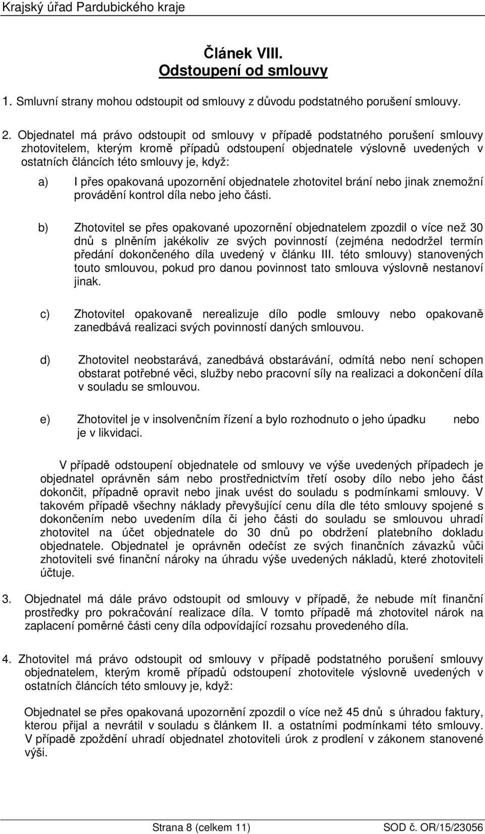 když: a) I přes opakovaná upozornění objednatele zhotovitel brání nebo jinak znemožní provádění kontrol díla nebo jeho části.